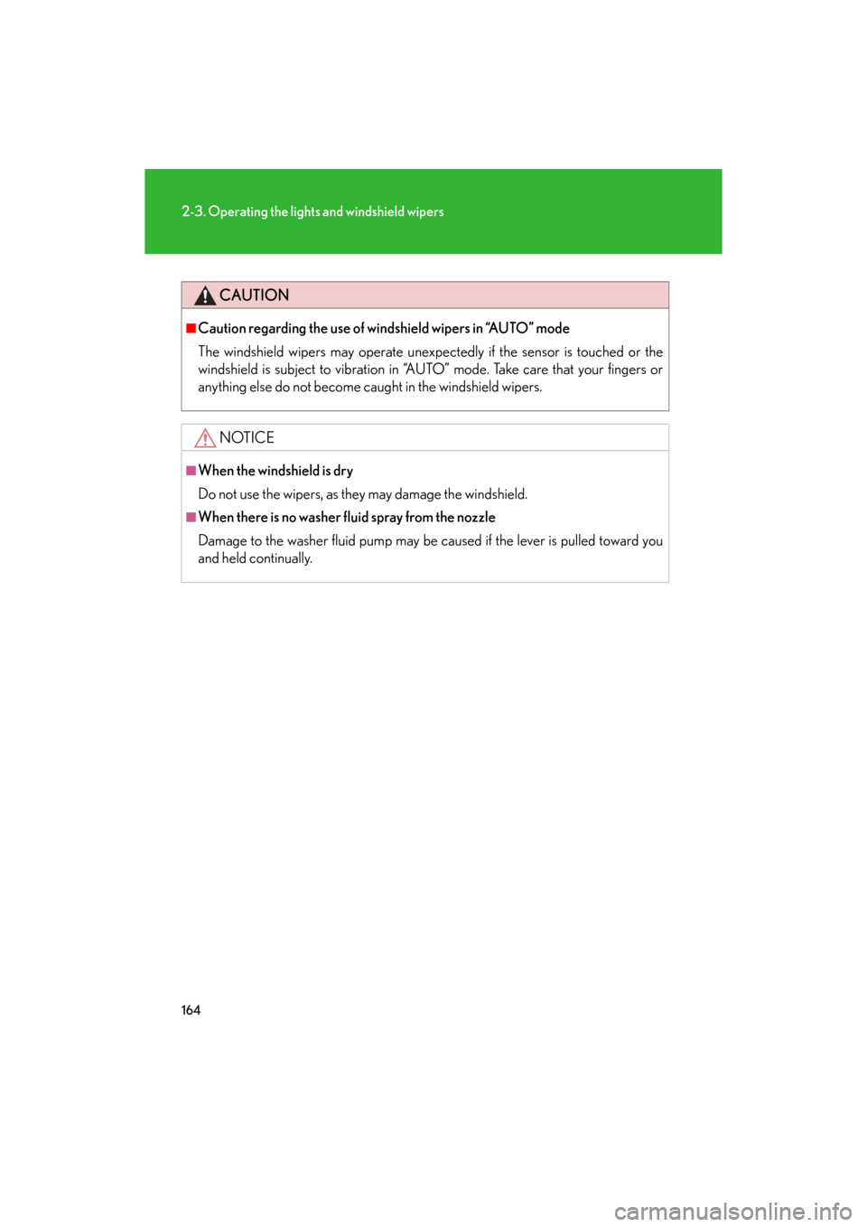 Lexus GS450h 2008  Scheduled Maintenace Guide / LEXUS 2008 GS450H OWNERS MANUAL (OM30A96U) 164
2-3. Operating the lights and windshield wipers
GS_HV_U
May 19, 2008 9:00 pm
CAUTION
■Caution regarding the use of windshield wipers in “AUTO” mode
The windshield wipers may operate unexpect