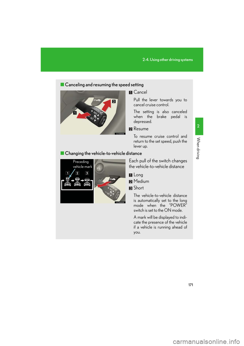 Lexus GS450h 2008 Scheduled Maintenace Guide / LEXUS 2008 GS450H OWNERS MANUAL (OM30A96U) 171
2-4. Using other driving systems
2
When driving
GS_HV_U
January 4, 2008 10:02 am
■Canceling and resuming the speed setting
Cancel
Pull the lever towards you to
cancel cruise control.
The settin Lexus GS450h 2008 Scheduled Maintenace Guide / LEXUS 2008 GS450H OWNERS MANUAL (OM30A96U) 171
2-4. Using other driving systems
2
When driving
GS_HV_U
January 4, 2008 10:02 am
■Canceling and resuming the speed setting
Cancel
Pull the lever towards you to
cancel cruise control.
The settin