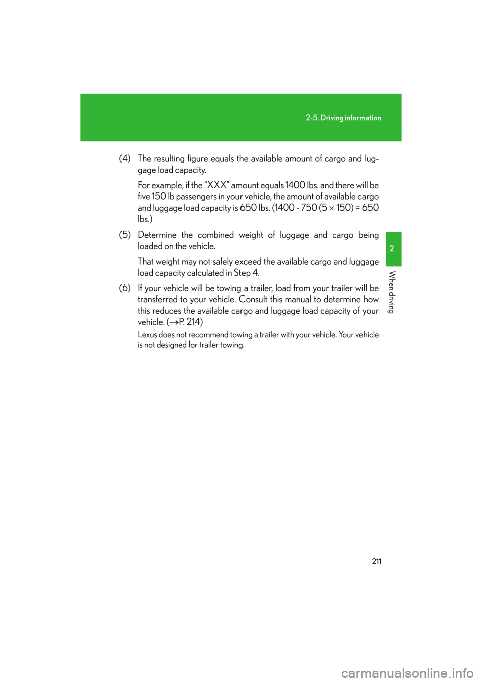 Lexus GS450h 2008  Scheduled Maintenace Guide / LEXUS 2008 GS450H OWNERS MANUAL (OM30A96U) 211
2-5. Driving information
2
When driving
GS_HV_U
December 12, 2007 3:50 pm
(4) The resulting figure equals the available amount of cargo and lug-
gage load capacity. 
For example, if the “XXX” 