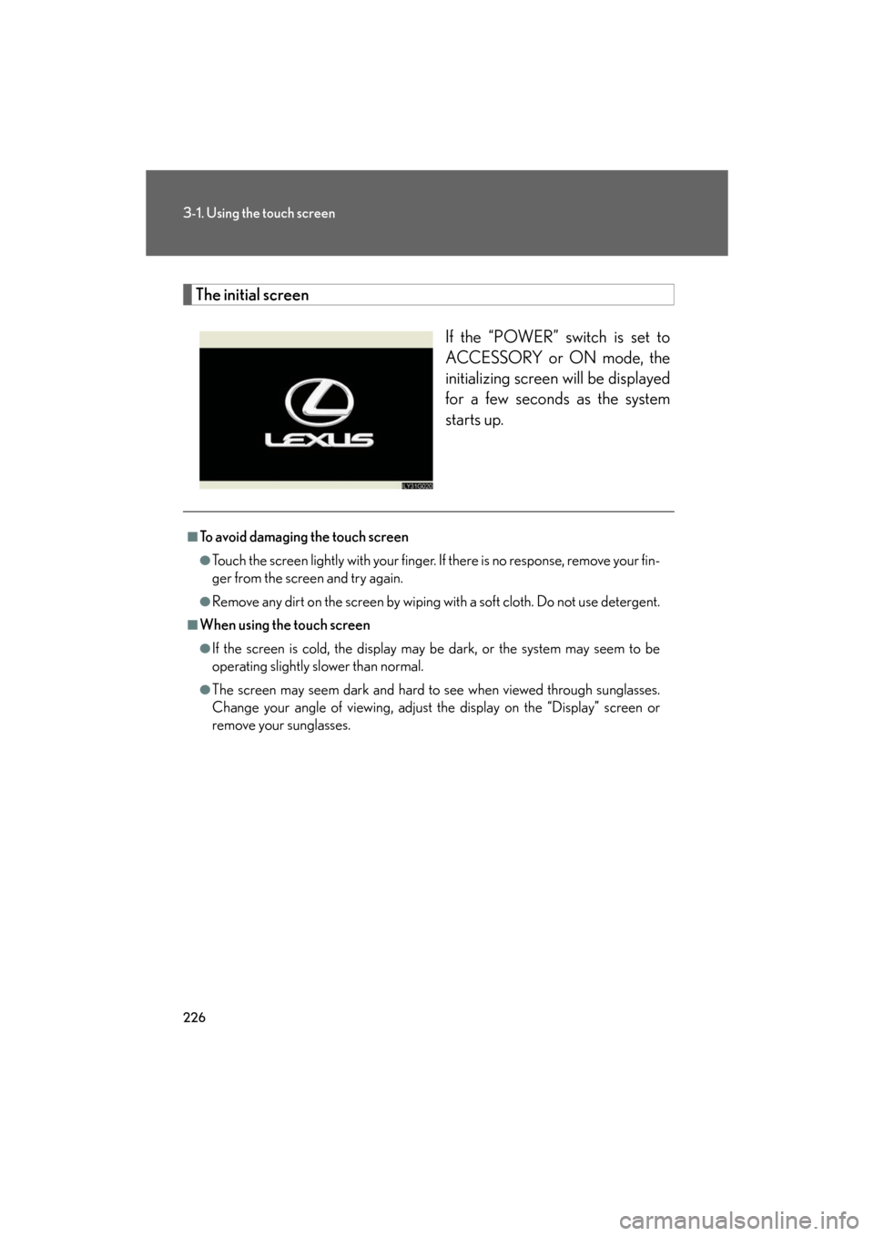 Lexus GS450h 2008  Scheduled Maintenace Guide / LEXUS 2008 GS450H OWNERS MANUAL (OM30A96U) 226
3-1. Using the touch screen
GS_HV_U
December 12, 2007 3:50 pm
The initial screenIf the “POWER” switch is set to 
ACCESSORY or ON mode, the 
initializing screen will be displayed 
for a few sec