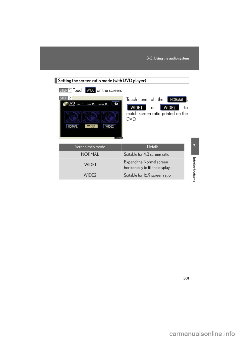 Lexus GS450h 2008  Scheduled Maintenace Guide / LEXUS 2008 GS450H OWNERS MANUAL (OM30A96U) 301
3-3. Using the audio system
3
Interior features
GS_HV_U
December 13, 2007 10:50 am
Setting the screen ratio mode (with DVD player)Touch   on the screen. Touch one of the  ,  or   to 
match screen 