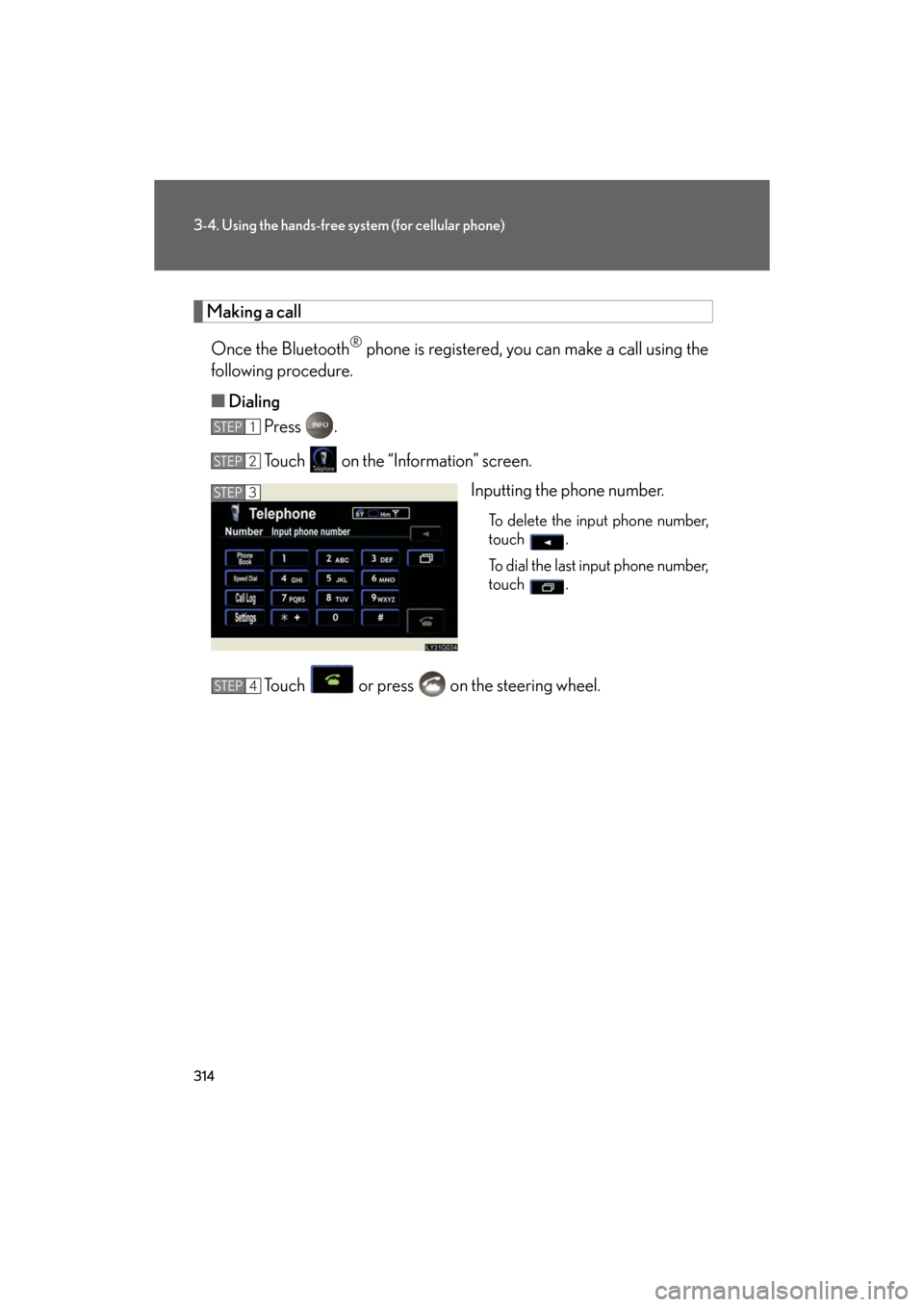 Lexus GS450h 2008 Scheduled Maintenace Guide / LEXUS 2008 GS450H (OM30A96U) User Guide 314
3-4. Using the hands-free system (for cellular phone)
GS_HV_U
December 13, 2007 10:51 am
Making a callOnce the Bluetooth
® phone is registered, you can make a call using the
following procedure. Lexus GS450h 2008 Scheduled Maintenace Guide / LEXUS 2008 GS450H (OM30A96U) User Guide 314
3-4. Using the hands-free system (for cellular phone)
GS_HV_U
December 13, 2007 10:51 am
Making a callOnce the Bluetooth
® phone is registered, you can make a call using the
following procedure.