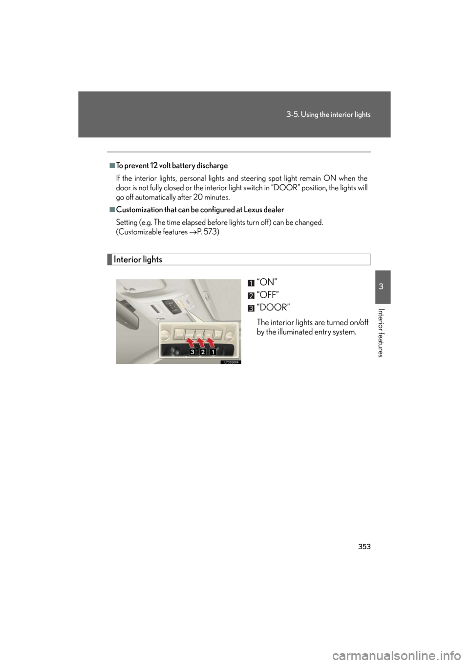 Lexus GS450h 2008  Scheduled Maintenace Guide / LEXUS 2008 GS450H OWNERS MANUAL (OM30A96U) 353
3-5. Using the interior lights
3
Interior features
GS_HV_U
December 12, 2007 3:50 pm
Interior lights“ON”
“OFF”
“DOOR”
The interior lights are turned on/off 
by the illuminated entry sy