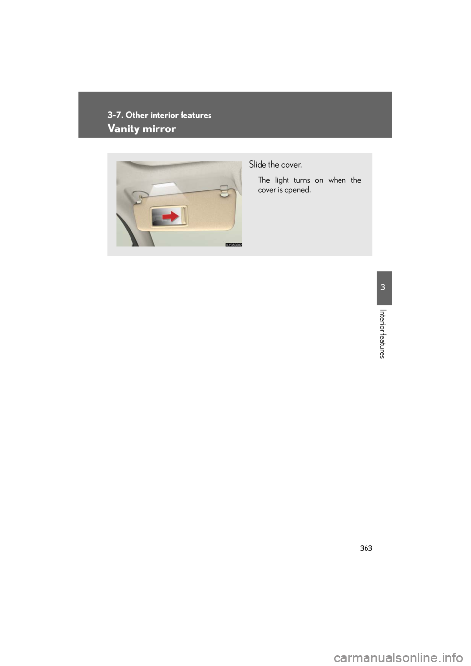 Lexus GS450h 2008  Scheduled Maintenace Guide / LEXUS 2008 GS450H OWNERS MANUAL (OM30A96U) 363
3-7. Other interior features
3
Interior features
GS_HV_U
December 13, 2007 10:51 am
Vanity mirror
Slide the cover.
The light turns on when the 
cover is opened. 