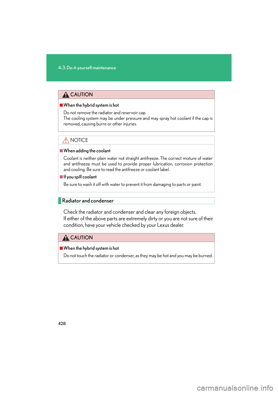 Lexus GS450h 2008  Scheduled Maintenace Guide / LEXUS 2008 GS450H OWNERS MANUAL (OM30A96U) 428
4-3. Do-it-yourself maintenance
GS_HV_U
December 27, 2007 1:38 pm
Radiator and condenserCheck the radiator and condenser  and clear any foreign objects. 
If either of the above parts are extrem