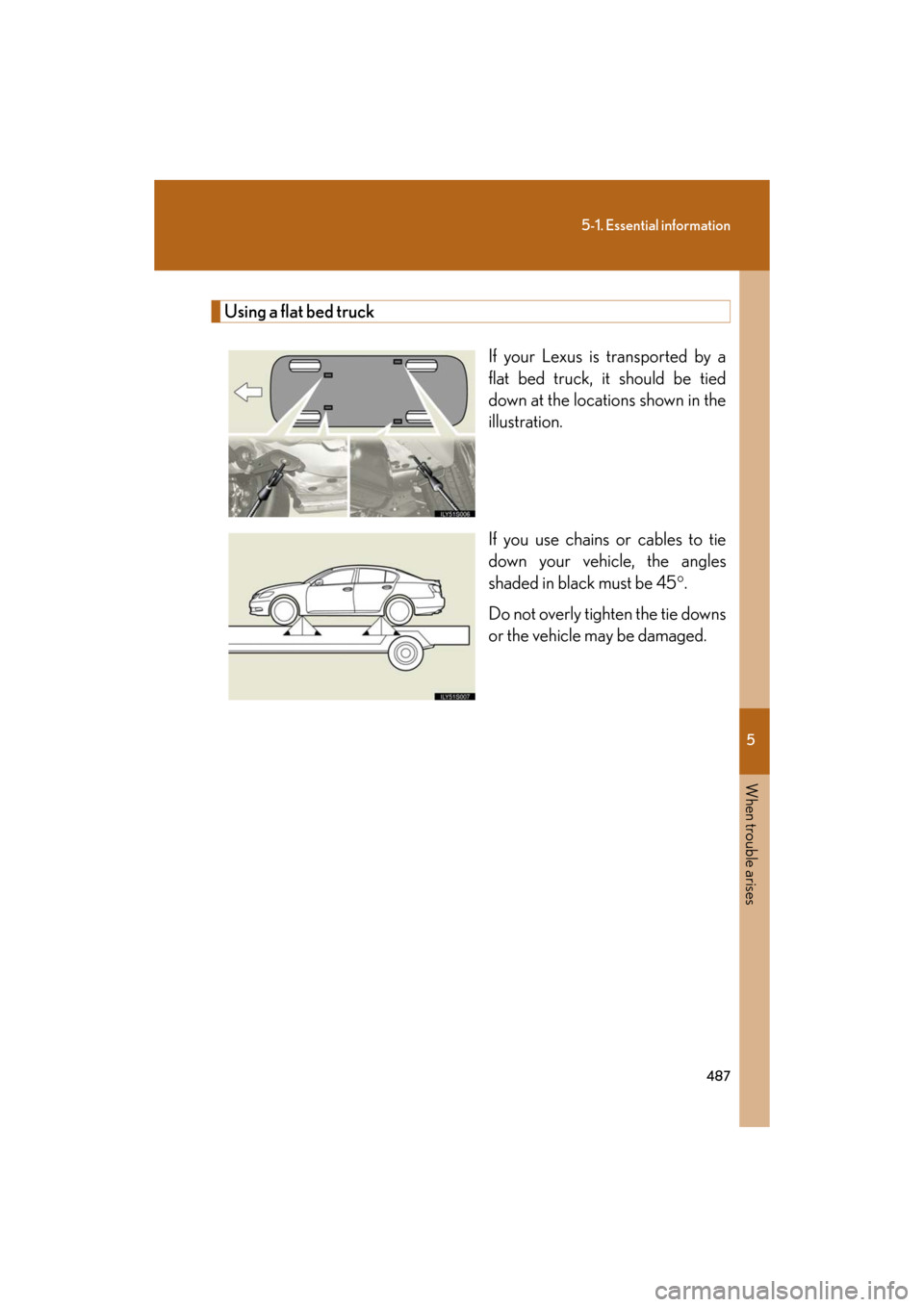 Lexus GS450h 2008 Scheduled Maintenace Guide / LEXUS 2008 GS450H OWNERS MANUAL (OM30A96U) 5
When trouble arises
487
5-1. Essential information
GS_HV_U
December 12, 2007 3:50 pm
Using a flat bed truckIf your Lexus is transported by a
flat bed truck, it should be tied
down at the locations Lexus GS450h 2008 Scheduled Maintenace Guide / LEXUS 2008 GS450H OWNERS MANUAL (OM30A96U) 5
When trouble arises
487
5-1. Essential information
GS_HV_U
December 12, 2007 3:50 pm
Using a flat bed truckIf your Lexus is transported by a
flat bed truck, it should be tied
down at the locations
