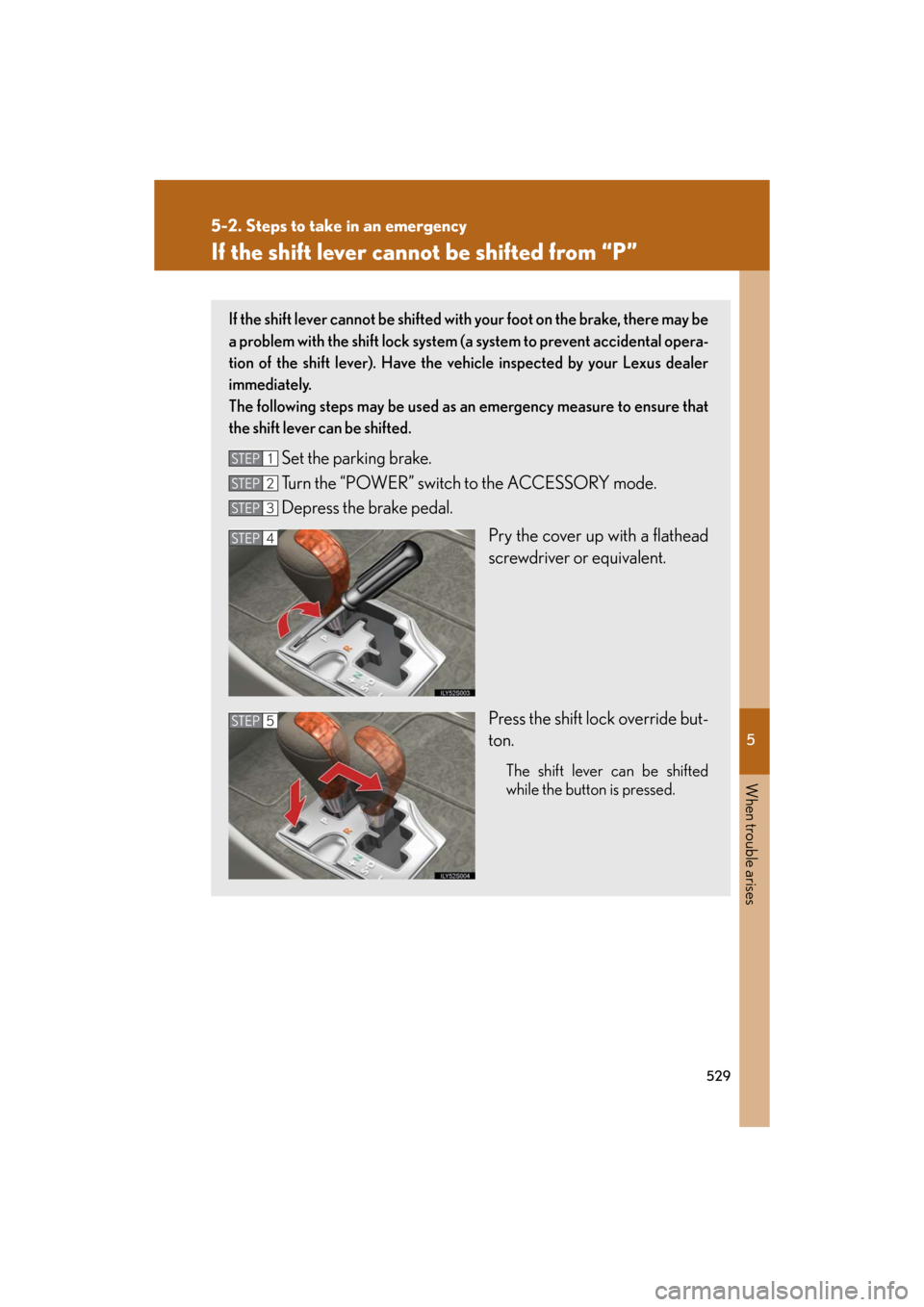 Lexus GS450h 2008 Scheduled Maintenace Guide / LEXUS 2008 GS450H OWNERS MANUAL (OM30A96U) 5
When trouble arises
529
5-2. Steps to take in an emergency
GS_HV_U
December 12, 2007 3:50 pm
If the shift lever cannot be shifted from “P”
If the shift lever cannot be shifted with your foot on Lexus GS450h 2008 Scheduled Maintenace Guide / LEXUS 2008 GS450H OWNERS MANUAL (OM30A96U) 5
When trouble arises
529
5-2. Steps to take in an emergency
GS_HV_U
December 12, 2007 3:50 pm
If the shift lever cannot be shifted from “P”
If the shift lever cannot be shifted with your foot on