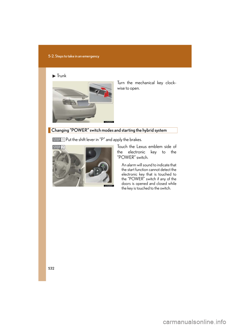 Lexus GS450h 2008 Scheduled Maintenace Guide / LEXUS 2008 GS450H OWNERS MANUAL (OM30A96U) 532
5-2. Steps to take in an emergency
GS_HV_U
December 12, 2007 3:50 pm
Tr u n kTurn the mechanical key clock-
wise to open.
Changing “POWER” switch modes and starting the hybrid system
Put the s Lexus GS450h 2008 Scheduled Maintenace Guide / LEXUS 2008 GS450H OWNERS MANUAL (OM30A96U) 532
5-2. Steps to take in an emergency
GS_HV_U
December 12, 2007 3:50 pm
Tr u n kTurn the mechanical key clock-
wise to open.
Changing “POWER” switch modes and starting the hybrid system
Put the s