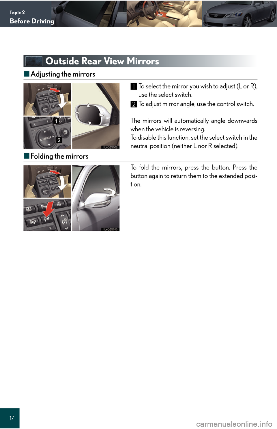 Lexus GS450h 2008  Scheduled Maintenace Guide / LEXUS 2008 GS450H QUICK GUIDE OWNERS MANUAL (OM30B13U) Topic 2
Before Driving
17
Outside Rear View Mirrors
■Adjusting the mirrors
To select the mirror you wish to adjust (L or R),
use the select switch.
To adjust mirror angle, use the control switch.
Th