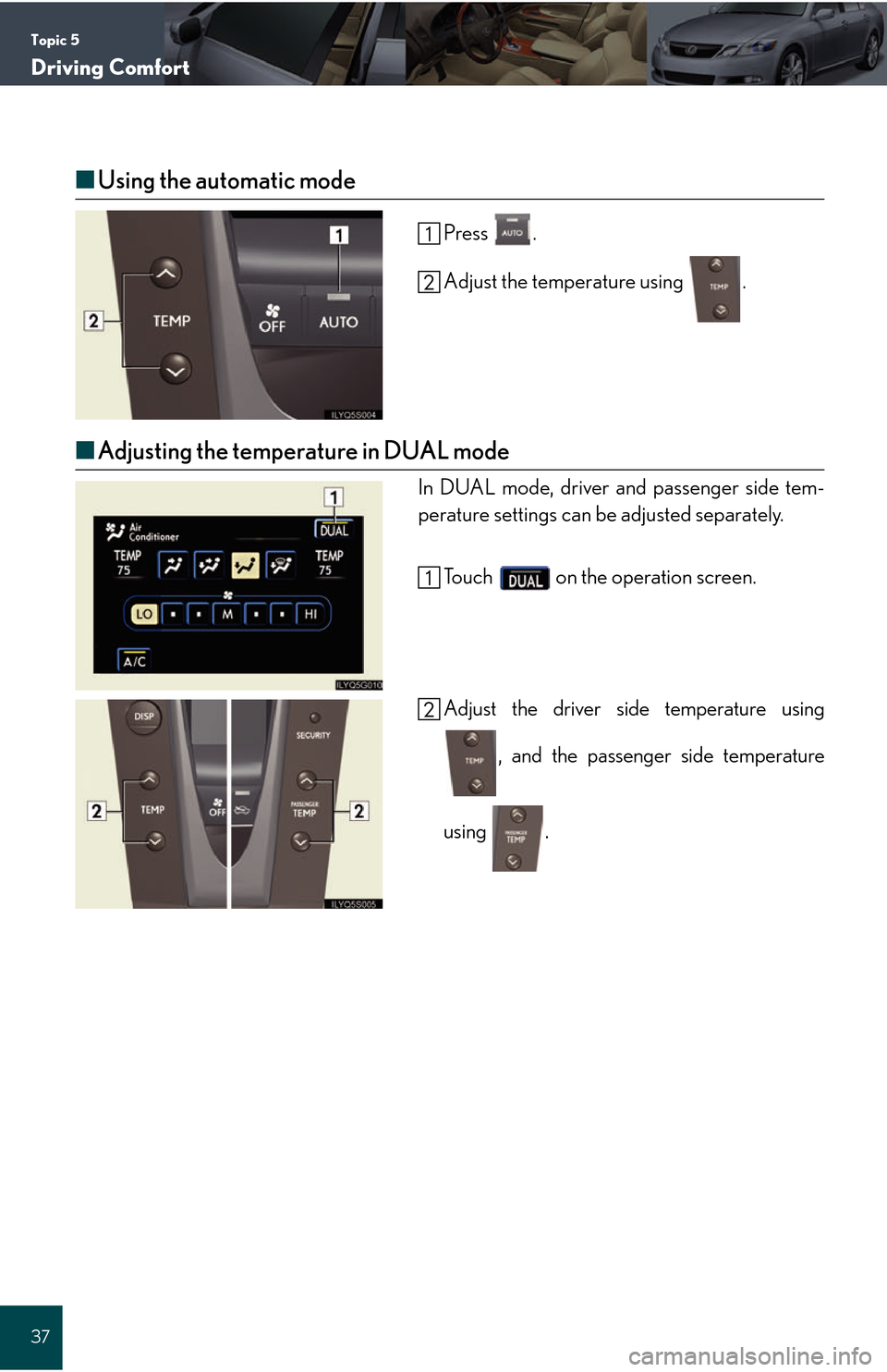 Lexus GS450h 2008  Scheduled Maintenace Guide / LEXUS 2008 GS450H QUICK GUIDE  (OM30B13U) Owners Guide Topic 5
Driving Comfort
37
■Using the automatic mode
Press .
Adjust the temperature using  .
■Adjusting the temperature in DUAL mode
In DUAL mode, driver and passenger side tem-
perature settings 