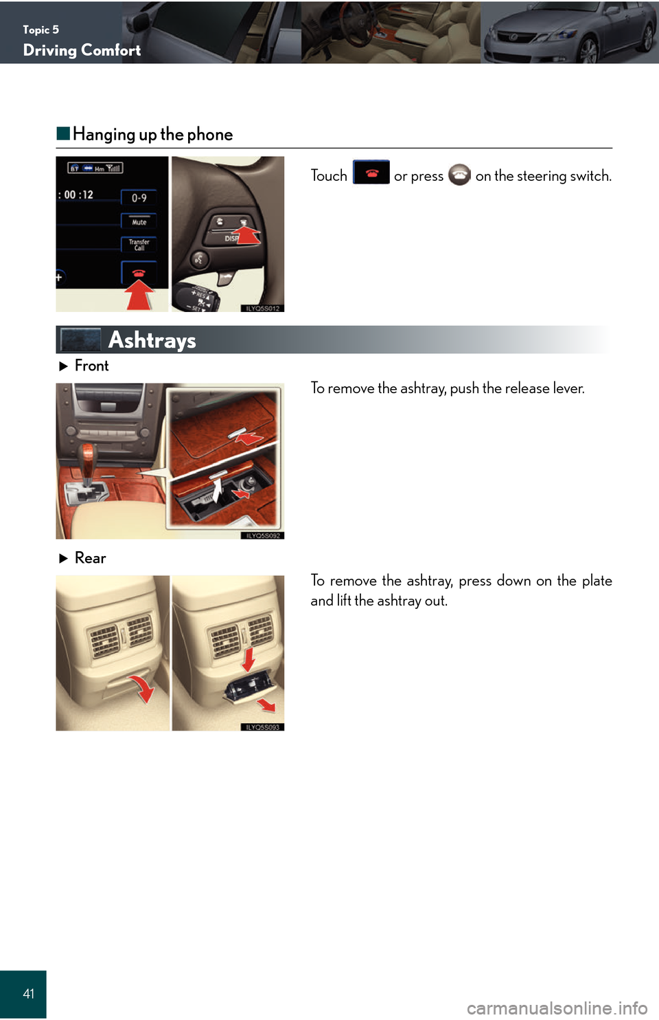 Lexus GS450h 2008  Scheduled Maintenace Guide / LEXUS 2008 GS450H QUICK GUIDE  (OM30B13U) Service Manual Topic 5
Driving Comfort
41
■Hanging up the phone
Touch   or press   on the steering switch.
Ashtrays
Front
To remove the ashtray, push the release lever.
Rear To remove the ashtray, press down on th