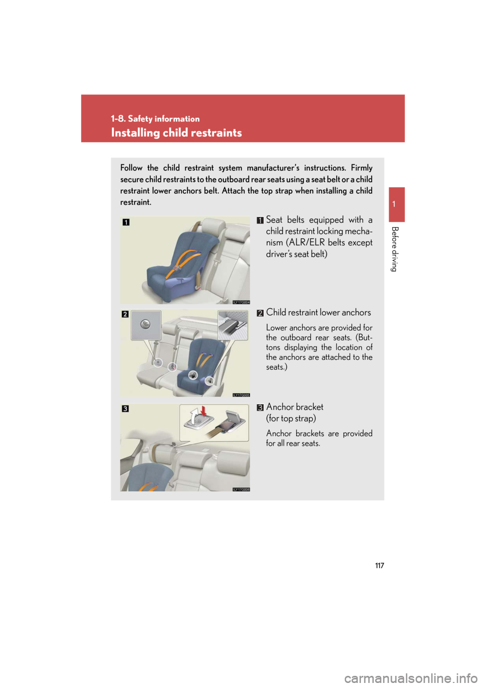 Lexus GS450h 2008 Do-it-yourself maintenance / LEXUS 2008 GS450H OWNERS MANUAL (OM30A96U) 117
1
1-8. Safety information
Before driving
GS_HV_U
December 12, 2007 3:50 pm
Installing child restraints
Follow the child restraint system manufacturer’s instructions. Firmly
secure child restrai Lexus GS450h 2008 Do-it-yourself maintenance / LEXUS 2008 GS450H OWNERS MANUAL (OM30A96U) 117
1
1-8. Safety information
Before driving
GS_HV_U
December 12, 2007 3:50 pm
Installing child restraints
Follow the child restraint system manufacturer’s instructions. Firmly
secure child restrai