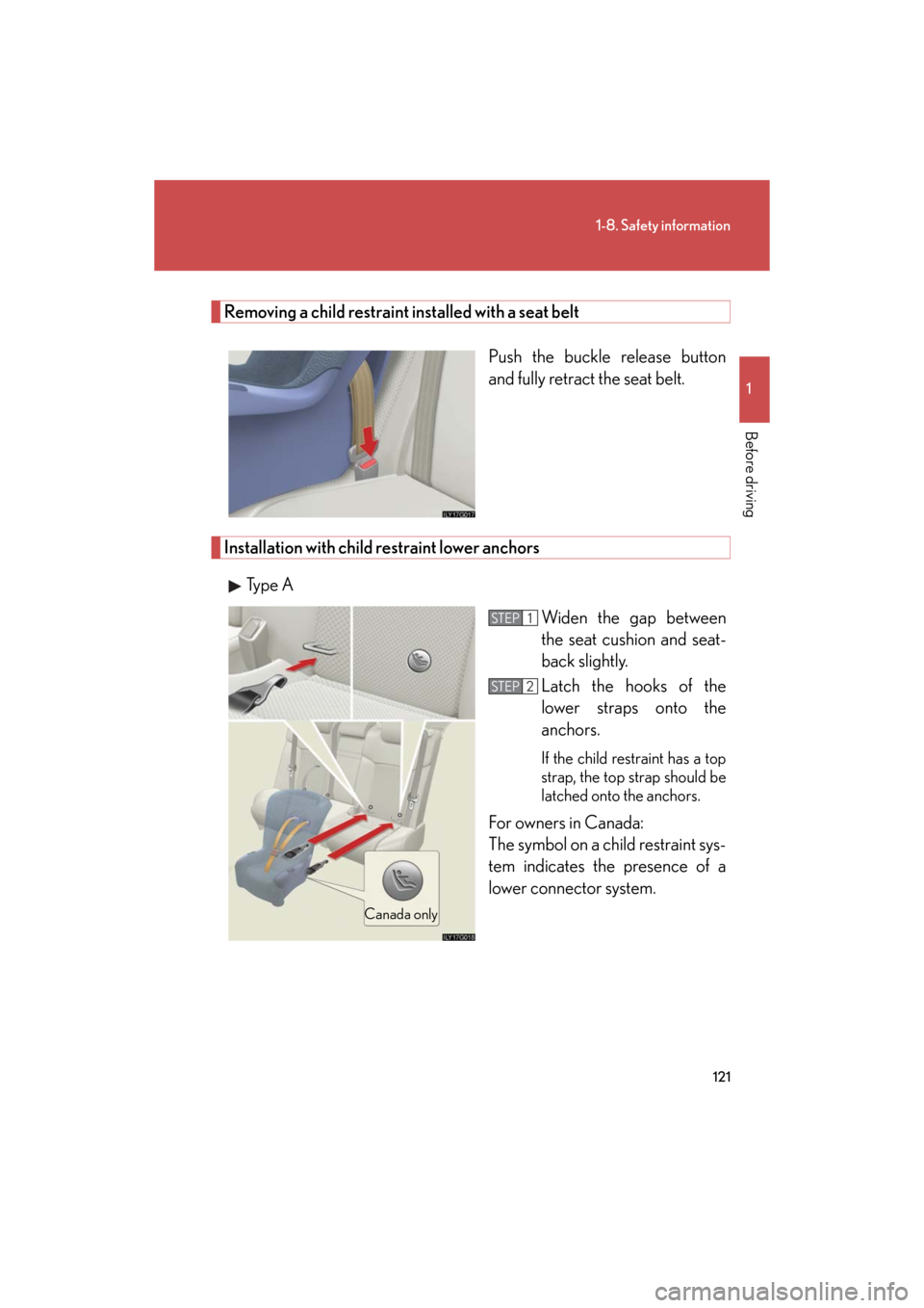 Lexus GS450h 2008 Do-it-yourself maintenance / LEXUS 2008 GS450H OWNERS MANUAL (OM30A96U) 121
1-8. Safety information
1
Before driving
GS_HV_U
December 12, 2007 3:50 pm
Removing a child restraint installed with a seat beltPush the buckle release button
and fully retract the seat belt.
In Lexus GS450h 2008 Do-it-yourself maintenance / LEXUS 2008 GS450H OWNERS MANUAL (OM30A96U) 121
1-8. Safety information
1
Before driving
GS_HV_U
December 12, 2007 3:50 pm
Removing a child restraint installed with a seat beltPush the buckle release button
and fully retract the seat belt.
In