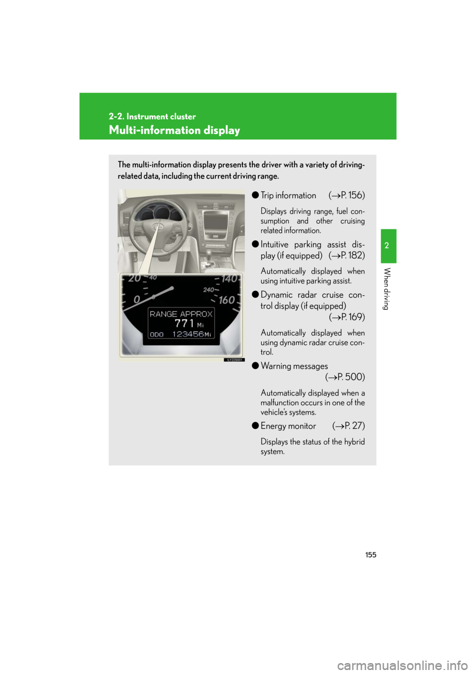 Lexus GS450h 2008 Do-it-yourself maintenance / LEXUS 2008 GS450H OWNERS MANUAL (OM30A96U) 155
2-2. Instrument cluster
2
When driving
GS_HV_U
December 12, 2007 3:50 pm
Multi-information display
The multi-information display presents the driver with a variety of driving-
related data, includ Lexus GS450h 2008 Do-it-yourself maintenance / LEXUS 2008 GS450H OWNERS MANUAL (OM30A96U) 155
2-2. Instrument cluster
2
When driving
GS_HV_U
December 12, 2007 3:50 pm
Multi-information display
The multi-information display presents the driver with a variety of driving-
related data, includ