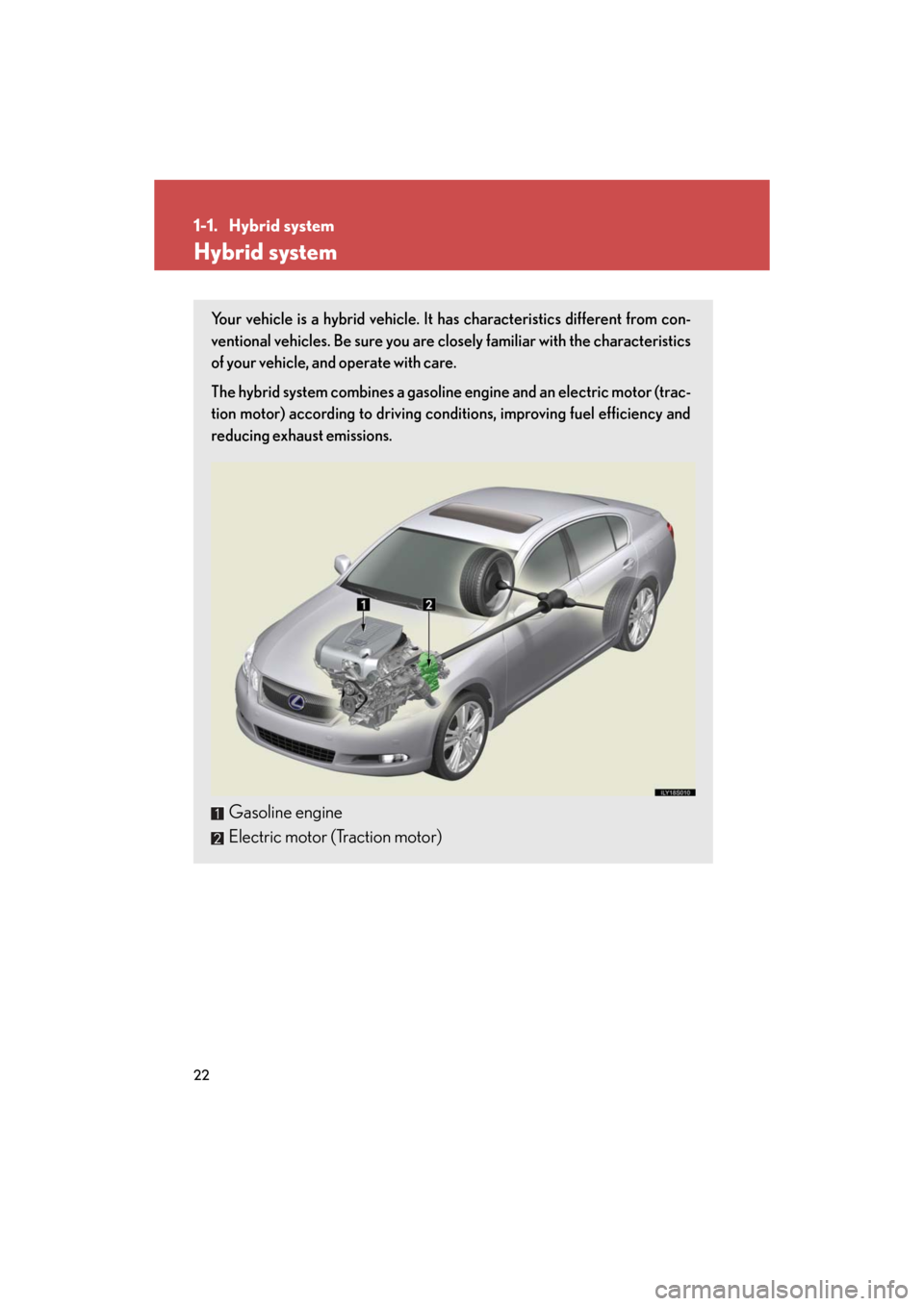 Lexus GS450h 2008  Do-it-yourself maintenance / LEXUS 2008 GS450H OWNERS MANUAL (OM30A96U) 22
GS_HV_U
July 3, 2008 12:32 pm
1-1. Hybrid system
Hybrid system
Your vehicle is a hybrid vehicle. It has characteristics different from con-
ventional vehicles. Be sure you are closely familiar with