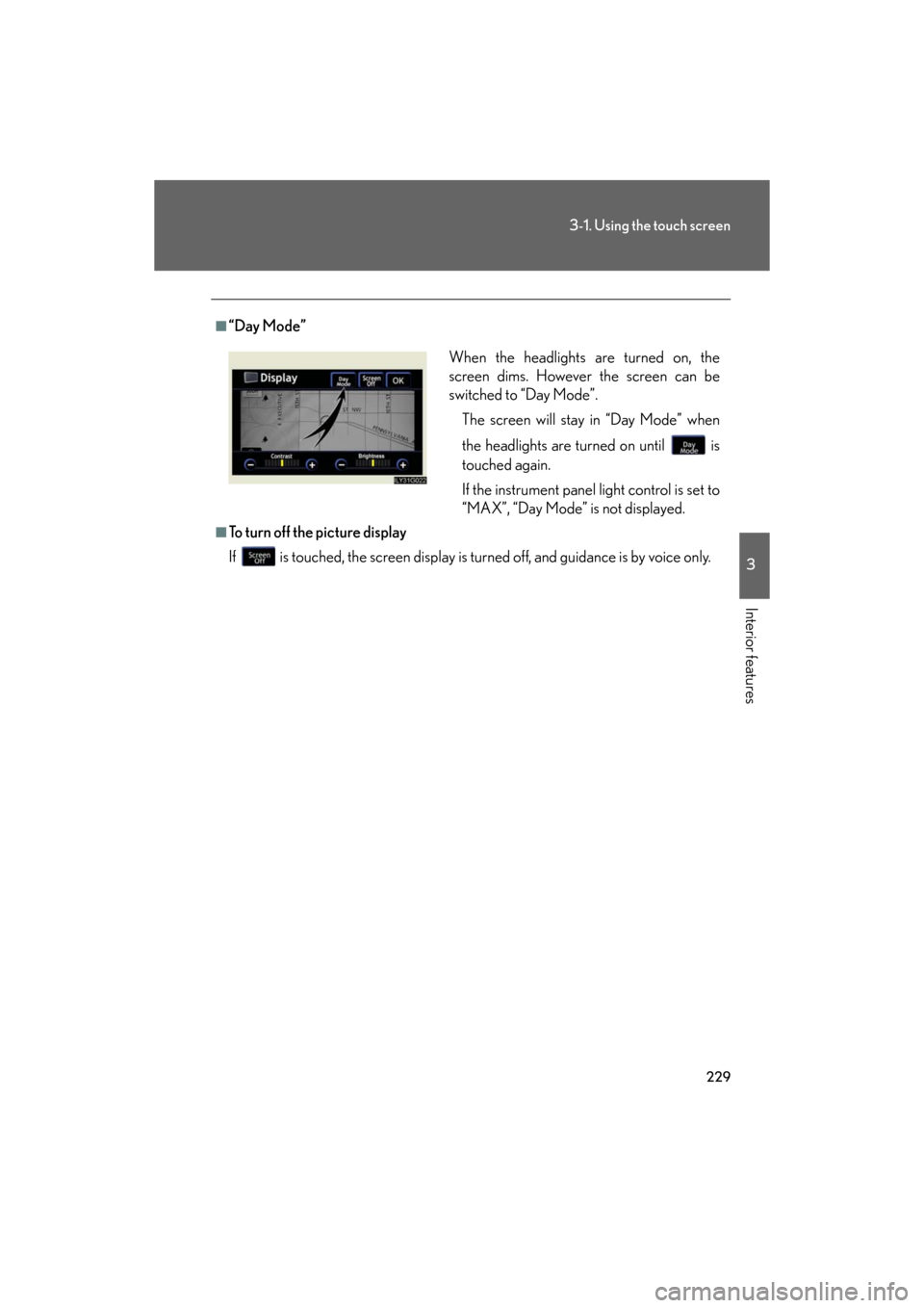 Lexus GS450h 2008 Do-it-yourself maintenance / LEXUS 2008 GS450H OWNERS MANUAL (OM30A96U) 229
3-1. Using the touch screen
3
Interior features
GS_HV_U
December 12, 2007 3:50 pm
■“Day Mode”
■To turn off the picture display
If is touched, the screen display is turned off, and guidan Lexus GS450h 2008 Do-it-yourself maintenance / LEXUS 2008 GS450H OWNERS MANUAL (OM30A96U) 229
3-1. Using the touch screen
3
Interior features
GS_HV_U
December 12, 2007 3:50 pm
■“Day Mode”
■To turn off the picture display
If is touched, the screen display is turned off, and guidan
