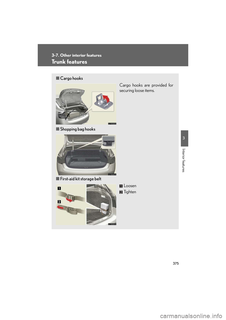 Lexus GS450h 2008  Do-it-yourself maintenance / LEXUS 2008 GS450H OWNERS MANUAL (OM30A96U) 375
3-7. Other interior features
3
Interior features
GS_HV_U
December 13, 2007 10:51 am
Trunk features
■Cargo hooks
Cargo hooks are provided for 
securing loose items.
■ Shopping bag hooks
■ Fir