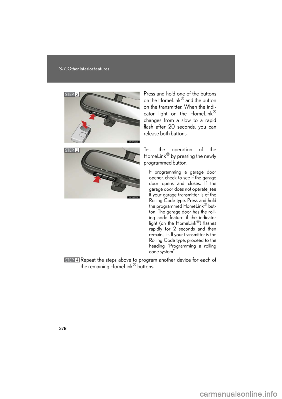Lexus GS450h 2008  Do-it-yourself maintenance / LEXUS 2008 GS450H OWNERS MANUAL (OM30A96U) 378
3-7. Other interior features
GS_HV_U
December 13, 2007 10:51 am
Press and hold one of the buttons 
on the HomeLink and the button 
on the transmitter. When the indi-
cator light on the HomeLink