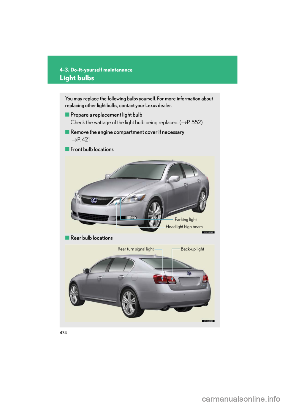 Lexus GS450h 2008  Do-it-yourself maintenance / LEXUS 2008 GS450H  (OM30A96U) User Guide 474
4-3. Do-it-yourself maintenance
GS_HV_U
December 27, 2007 1:38 pm
Light bulbs
You may replace the following bulbs yourself. For more information about 
replacing other light bulbs, contact your Le