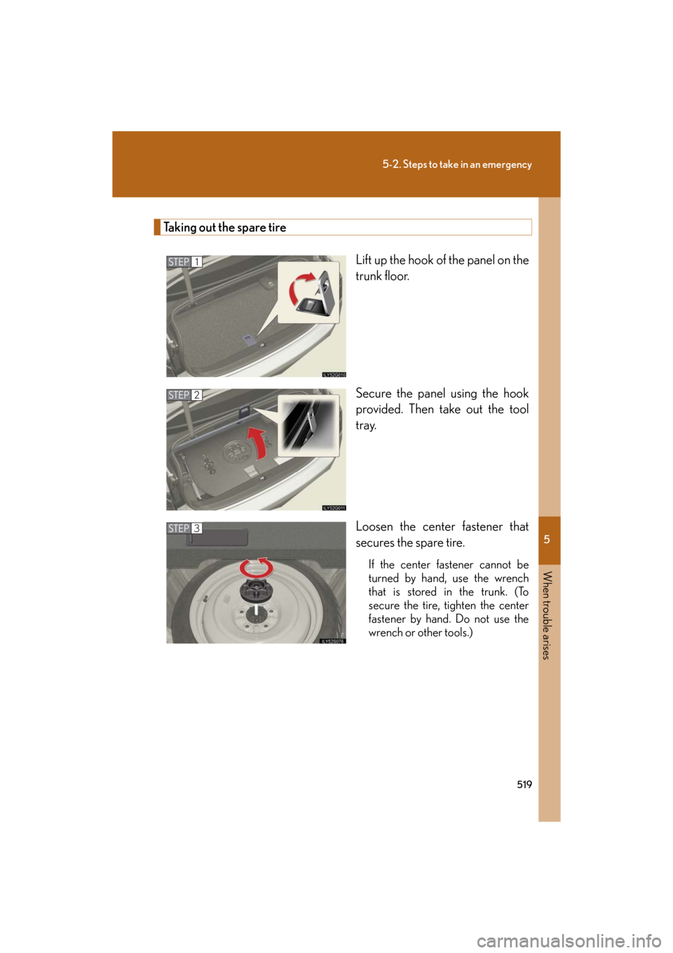 Lexus GS450h 2008  Do-it-yourself maintenance / LEXUS 2008 GS450H OWNERS MANUAL (OM30A96U) 5
When trouble arises
519
5-2. Steps to take in an emergency
GS_HV_U
December 12, 2007 3:50 pm
Taking out the spare tireLift up the hook of the panel on the 
trunk floor.
Secure the panel using the ho