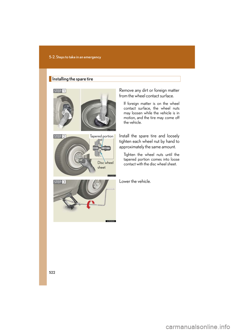 Lexus GS450h 2008  Do-it-yourself maintenance / LEXUS 2008 GS450H OWNERS MANUAL (OM30A96U) 522
5-2. Steps to take in an emergency
GS_HV_U
December 12, 2007 3:50 pm
Installing the spare tireRemove any dirt or foreign matter 
from the wheel contact surface.
If foreign matter is on the wheel 
