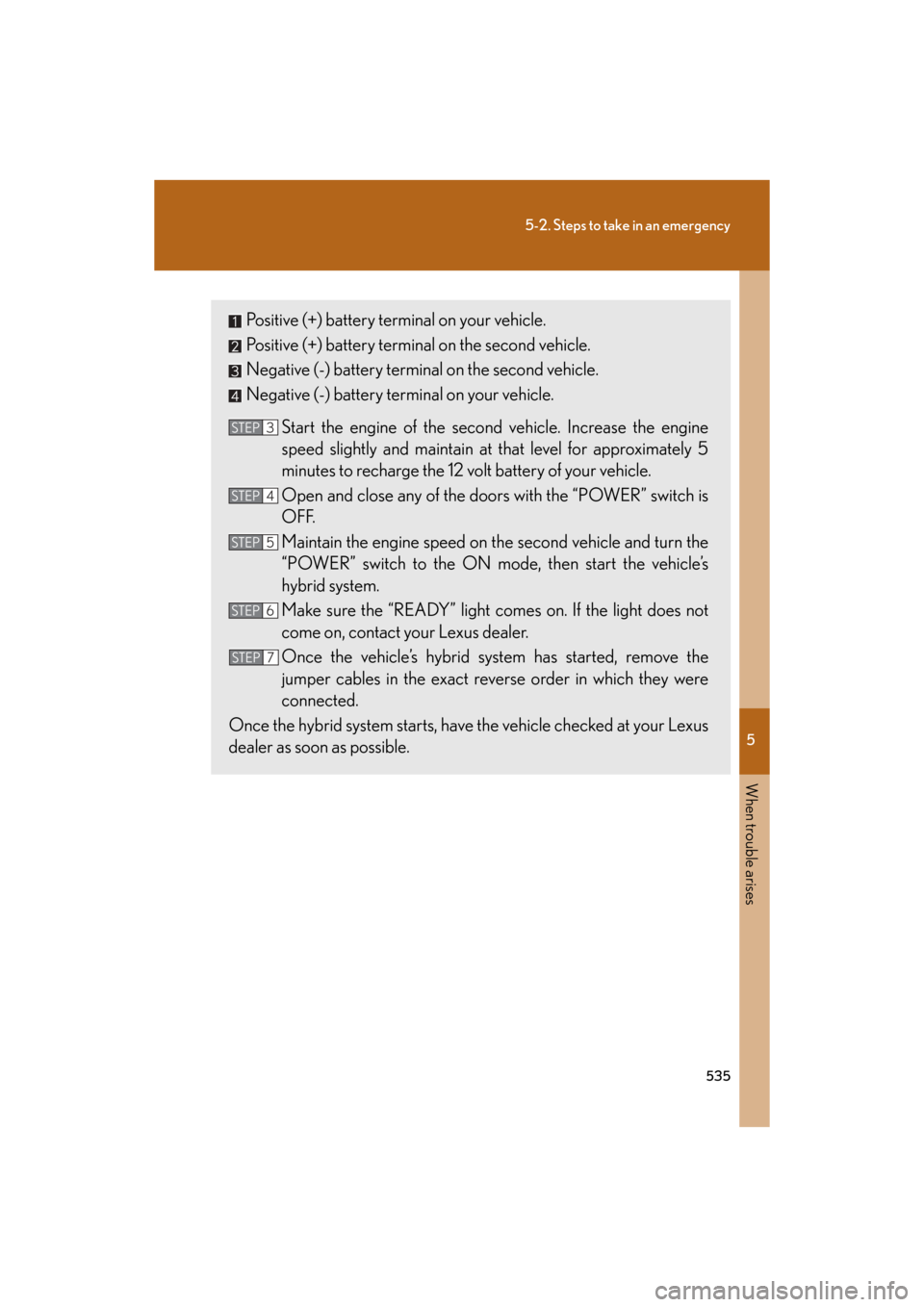 Lexus GS450h 2008  Do-it-yourself maintenance / LEXUS 2008 GS450H  (OM30A96U) User Guide 5
When trouble arises
535
5-2. Steps to take in an emergency
GS_HV_U
December 12, 2007 3:50 pm
Positive (+) battery terminal on your vehicle.
Positive (+) battery terminal on the second vehicle.
Negat