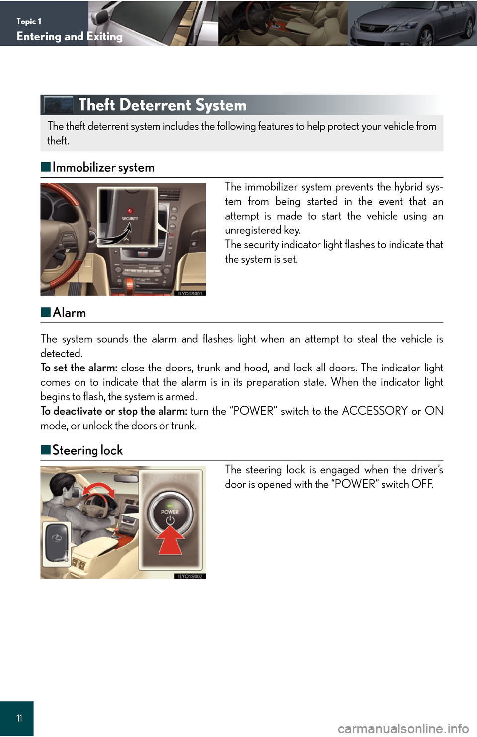 Lexus GS450h 2008  Do-it-yourself maintenance / LEXUS 2008 GS450H QUICK GUIDE  (OM30B13U) User Guide Topic 1
Entering and Exiting
11
Theft Deterrent System
■Immobilizer system
The immobilizer system prevents the hybrid sys-
tem from being started in the event that an
attempt is made to start the ve