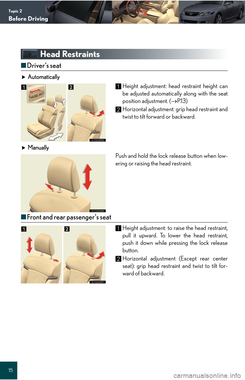 Lexus GS450h 2008  Do-it-yourself maintenance / LEXUS 2008 GS450H QUICK GUIDE  (OM30B13U) User Guide Topic 2
Before Driving
15
Head Restraints
■Driver’s seat
Automatically
Height adjustment: head  restraint height can
be adjusted automatically along with the seat
position adjustment. ( P.1 3 )