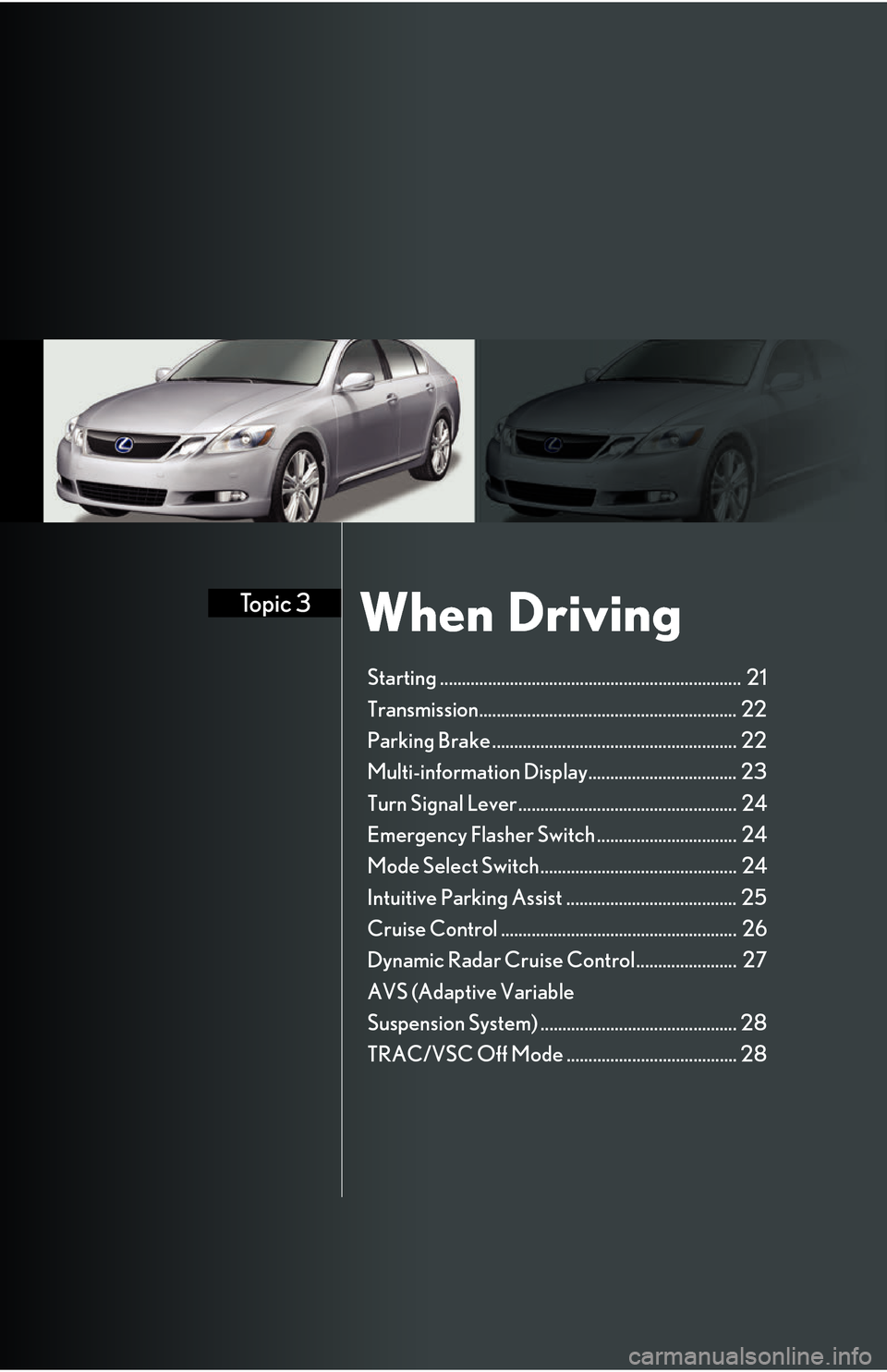 Lexus GS450h 2008  Do-it-yourself maintenance / LEXUS 2008 GS450H QUICK GUIDE  (OM30B13U) User Guide When DrivingTopic 3
Starting .....................................................................  21
Transmission........................................................... 22
Parking Brake ........