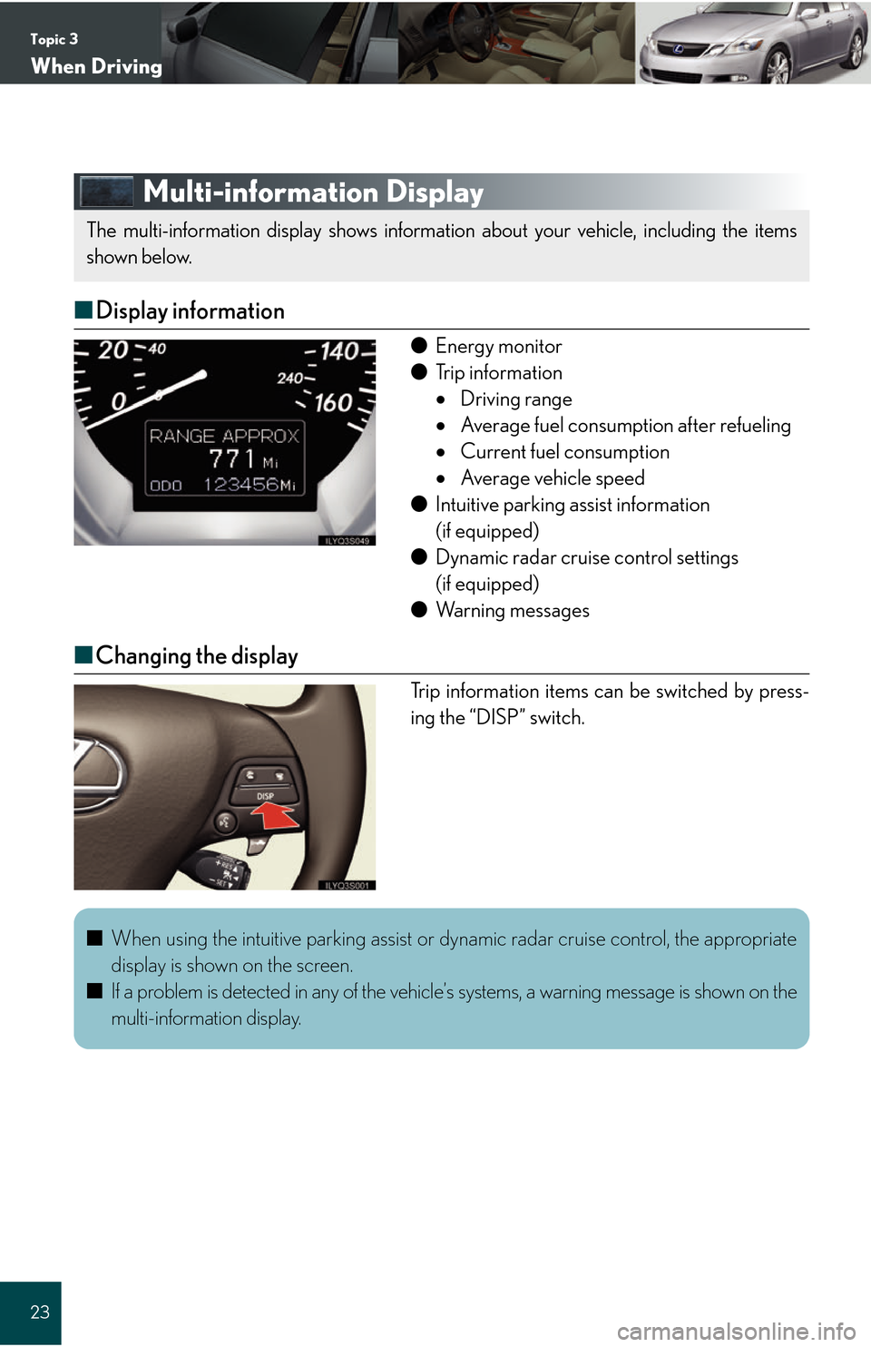 Lexus GS450h 2008 Do-it-yourself maintenance / LEXUS 2008 GS450H QUICK GUIDE (OM30B13U) Owners Guide Topic 3
When Driving
23
Multi-information Display
■Display information
● Energy monitor
● Trip information
Driving range
Average fuel consumption after refueling
Current fuel consump Lexus GS450h 2008 Do-it-yourself maintenance / LEXUS 2008 GS450H QUICK GUIDE (OM30B13U) Owners Guide Topic 3
When Driving
23
Multi-information Display
■Display information
● Energy monitor
● Trip information
Driving range
Average fuel consumption after refueling
Current fuel consump