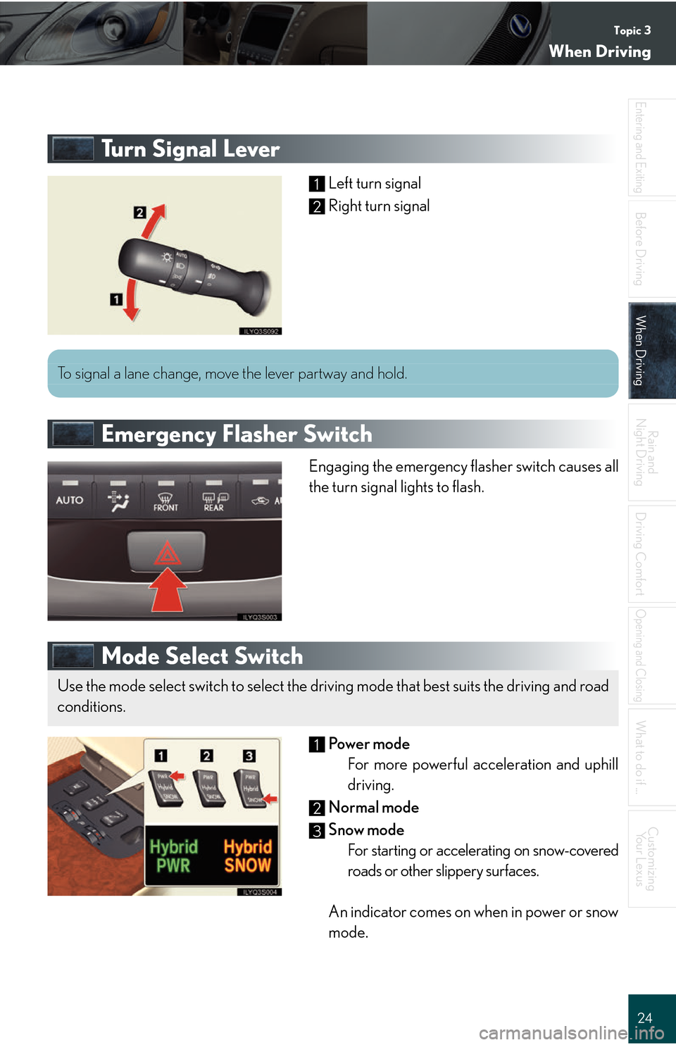 Lexus GS450h 2008 Do-it-yourself maintenance / LEXUS 2008 GS450H QUICK GUIDE (OM30B13U) Owners Guide Topic 3
When Driving
24
Entering and Exiting
Before DrivingBefore Driving
When DrivingWhen Driving
Rain and
Night Driving
Driving Comfort
Opening and Closing
What to do if ...
Customizing Your Lexus
Lexus GS450h 2008 Do-it-yourself maintenance / LEXUS 2008 GS450H QUICK GUIDE (OM30B13U) Owners Guide Topic 3
When Driving
24
Entering and Exiting
Before DrivingBefore Driving
When DrivingWhen Driving
Rain and
Night Driving
Driving Comfort
Opening and Closing
What to do if ...
Customizing Your Lexus