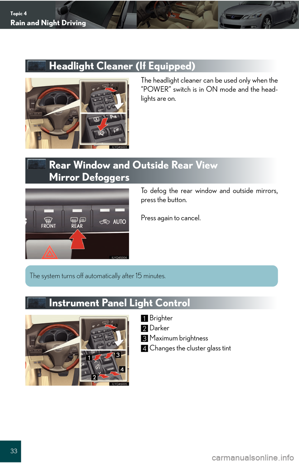 Lexus GS450h 2008  Do-it-yourself maintenance / LEXUS 2008 GS450H QUICK GUIDE OWNERS MANUAL (OM30B13U) Topic 4
Rain and Night Driving
33
Headlight Cleaner (If Equipped)
The headlight cleaner can be used only when the
“POWER” switch is in ON mode and the head-
lights are on.
Rear Window and Outside 