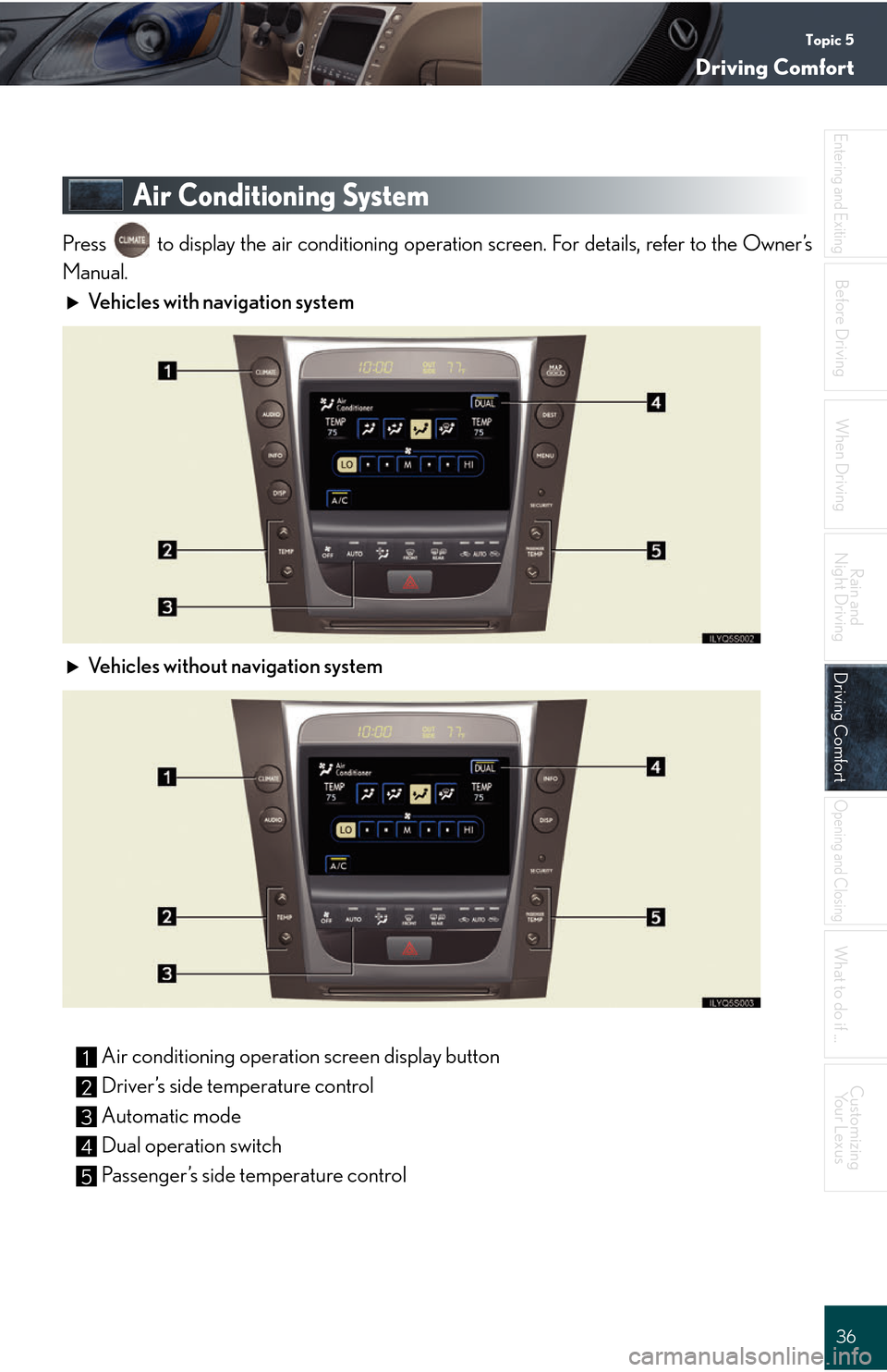 Lexus GS450h 2008 Do-it-yourself maintenance / LEXUS 2008 GS450H QUICK GUIDE OWNERS MANUAL (OM30B13U) Topic 5
Driving Comfort
36
Entering and Exiting
When Driving
Rain and
Night Driving
Driving ComfortDriving Comfort
Opening and Closing
What to do if ...
Customizing Your Lexus
Before Driving
Air Cond Lexus GS450h 2008 Do-it-yourself maintenance / LEXUS 2008 GS450H QUICK GUIDE OWNERS MANUAL (OM30B13U) Topic 5
Driving Comfort
36
Entering and Exiting
When Driving
Rain and
Night Driving
Driving ComfortDriving Comfort
Opening and Closing
What to do if ...
Customizing Your Lexus
Before Driving
Air Cond