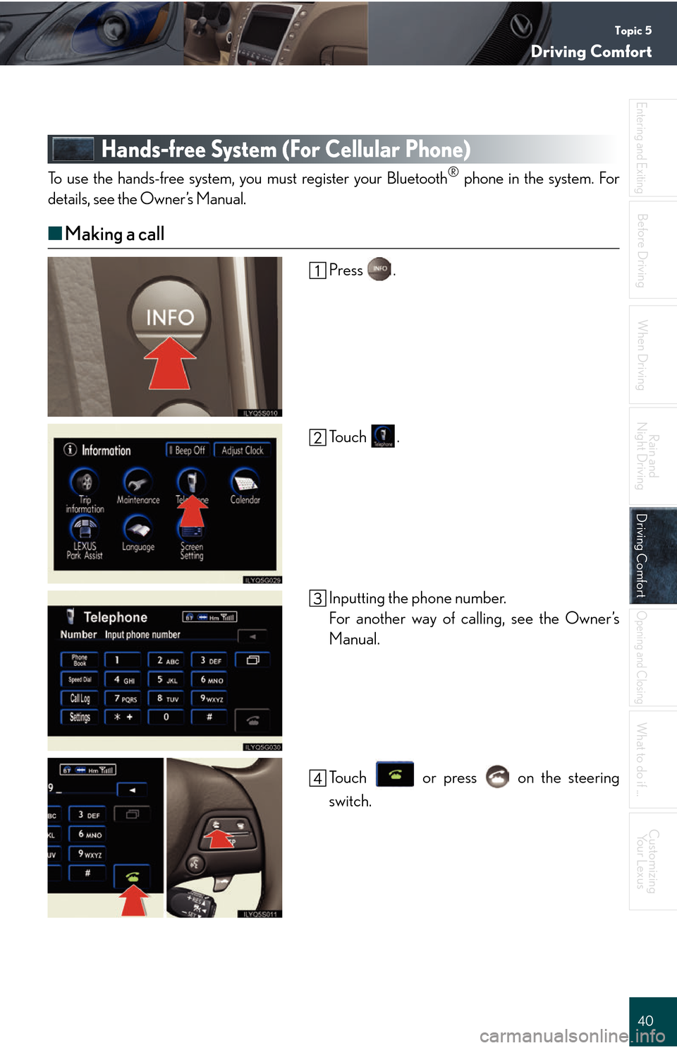 Lexus GS450h 2008  Do-it-yourself maintenance / LEXUS 2008 GS450H QUICK GUIDE  (OM30B13U) Owners Guide Topic 5
Driving Comfort
40
Entering and Exiting
When Driving
Rain and 
Night Driving
Driving ComfortDriving Comfort
Opening and Closing
What to do if ...
Customizing Yo u r  L e x u s
Before Driving
H