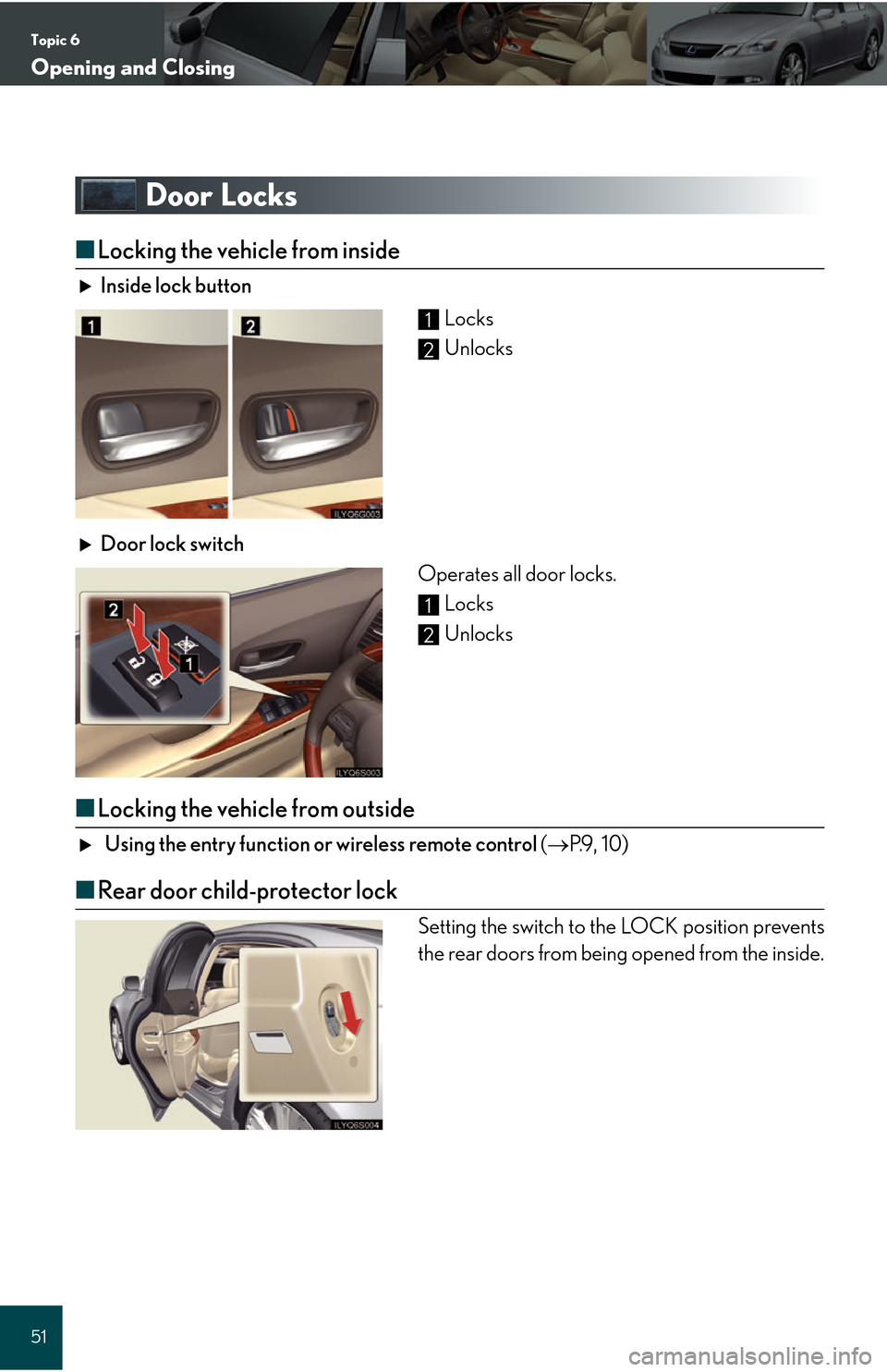 Lexus GS450h 2008  Do-it-yourself maintenance / LEXUS 2008 GS450H QUICK GUIDE  (OM30B13U) Workshop Manual Topic 6
Opening and Closing
51
Door Locks
■Locking the vehicle from inside
Inside lock button
 Locks
 Unlocks
Door lock switch Operates all door locks. Locks
 Unlocks
■Locking the vehicle from out