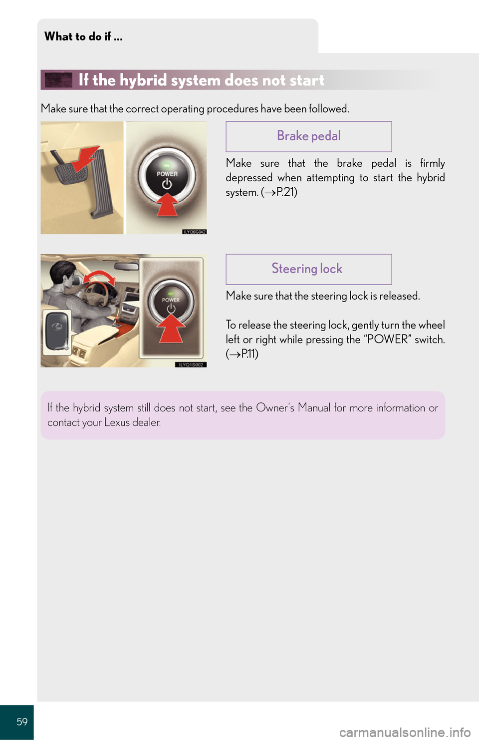 Lexus GS450h 2008  Do-it-yourself maintenance / LEXUS 2008 GS450H QUICK GUIDE  (OM30B13U) Workshop Manual What to do if ...
59
If the hybrid system does not start
Make sure that the correct operating procedures have been followed.Make sure that the brake pedal is firmly
depressed when attempting to start 