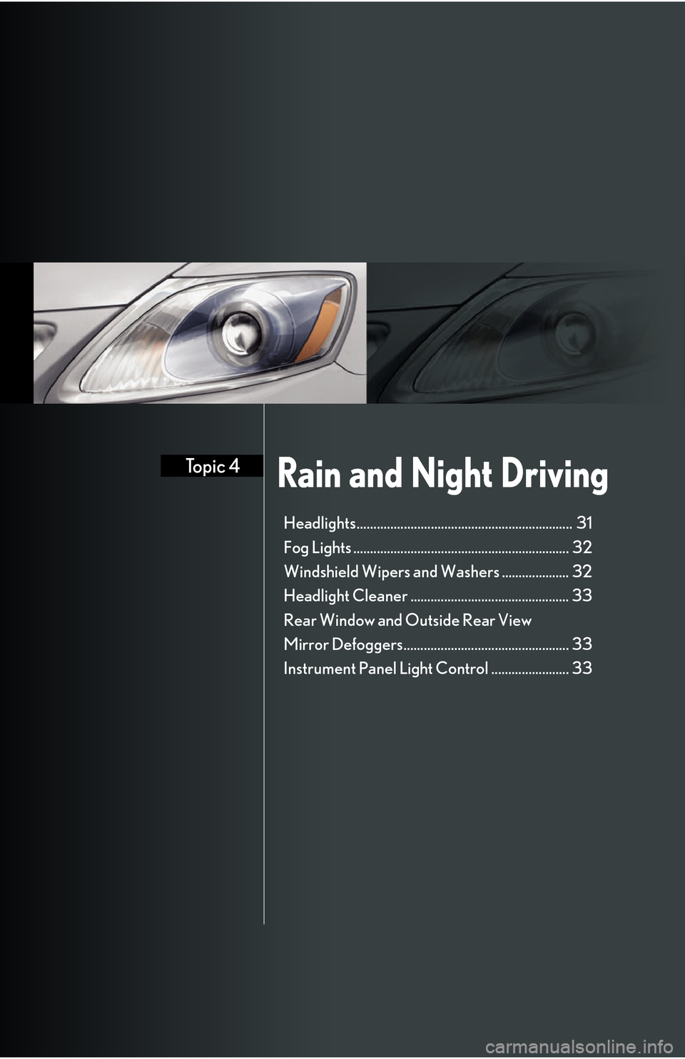 Lexus GS450h 2008  Using the audio system / LEXUS 2008 GS450H QUICK GUIDE OWNERS MANUAL (OM30B13U) Rain and Night DrivingTopic 4
Headlights................................................................  31
Fog Lights ................................................................ 32
Windshield W