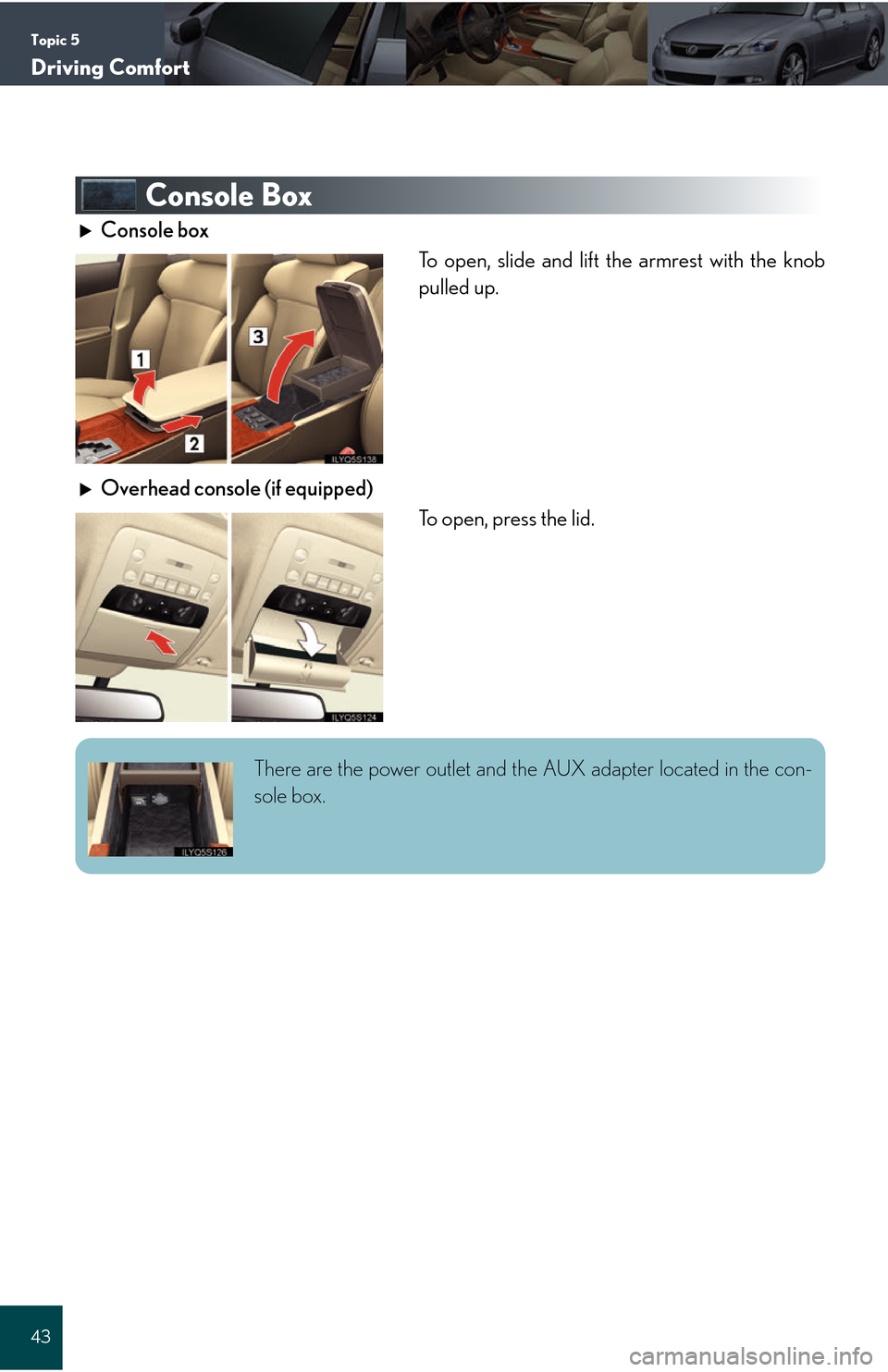 Lexus GS450h 2008  Using the audio system / LEXUS 2008 GS450H QUICK GUIDE OWNERS MANUAL (OM30B13U) Topic 5
Driving Comfort
43
Console Box
Console boxTo open, slide and lift the armrest with the knob
pulled up.
Overhead console (if equipped) To open, press the lid.
There are the power outlet and the