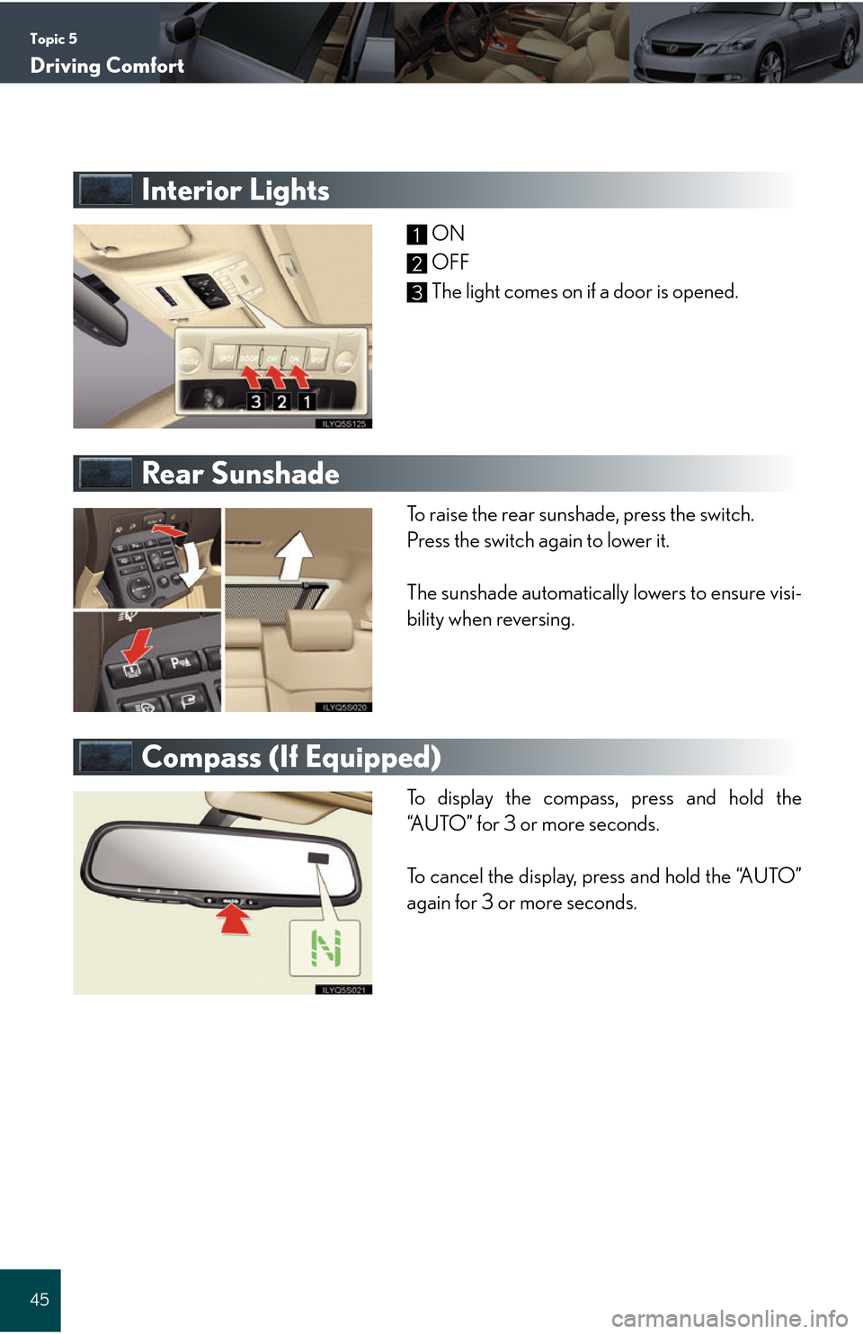 Lexus GS450h 2008  Using the audio system / LEXUS 2008 GS450H QUICK GUIDE OWNERS MANUAL (OM30B13U) Topic 5
Driving Comfort
45
Interior Lights
ON
OFF
The light comes on if a door is opened.
Rear Sunshade 
To raise the rear sunshade, press the switch.
Press the switch again to lower it.
The sunshade 