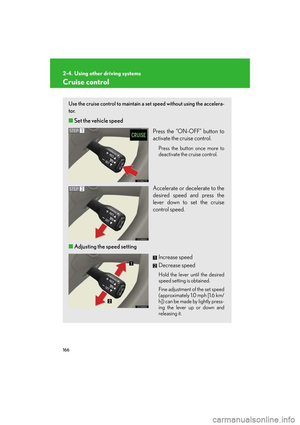 Lexus GS450h 2008 Using other driving systems / LEXUS 2008 GS450H (OM30A96U) Repair Manual 166
GS_HV_U
January 4, 2008 10:02 am
2-4. Using other driving systems
Cruise control
Use the cruise control to maintain a set speed without using the accelera-
tor.
■ Set the vehicle speed
Press th Lexus GS450h 2008 Using other driving systems / LEXUS 2008 GS450H (OM30A96U) Repair Manual 166
GS_HV_U
January 4, 2008 10:02 am
2-4. Using other driving systems
Cruise control
Use the cruise control to maintain a set speed without using the accelera-
tor.
■ Set the vehicle speed
Press th