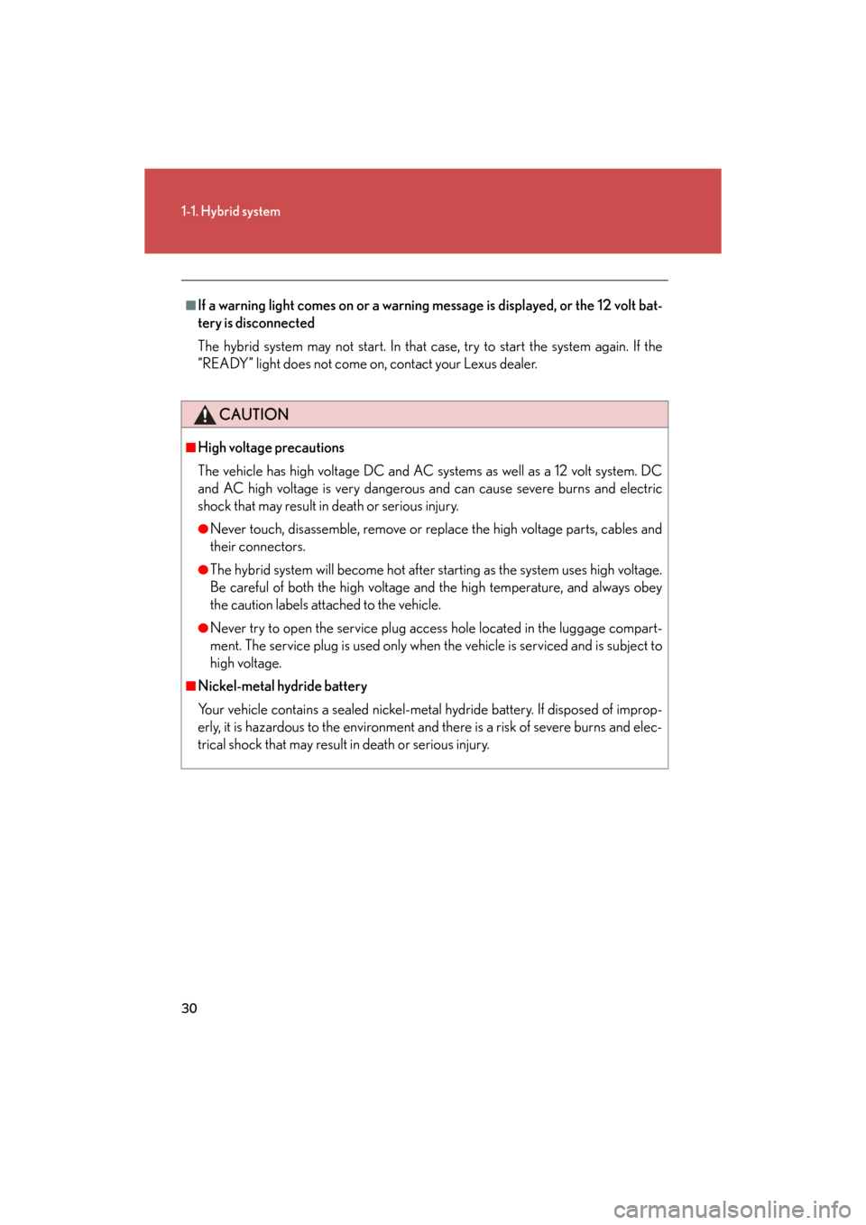Lexus GS450h 2008  Using other driving systems / LEXUS 2008 GS450H  (OM30A96U) Owners Guide 30
1-1. Hybrid system
GS_HV_U
July 3, 2008 12:32 pm
■If a warning light comes on or a warning message is displayed, or the 12 volt bat-
tery is disconnected
The hybrid system may not start. In that 