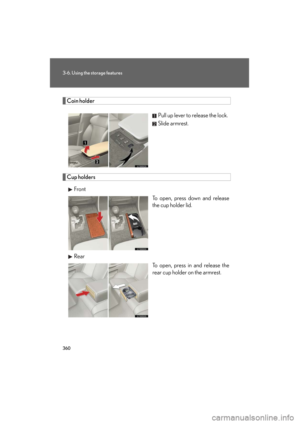 Lexus GS450h 2008  Using other driving systems / LEXUS 2008 GS450H OWNERS MANUAL (OM30A96U) 360
3-6. Using the storage features
GS_HV_U
December 12, 2007 3:50 pm
Coin holderPull up lever to release the lock.
Slide armrest.
Cup holdersFront To open, press down and release 
the cup holder lid.