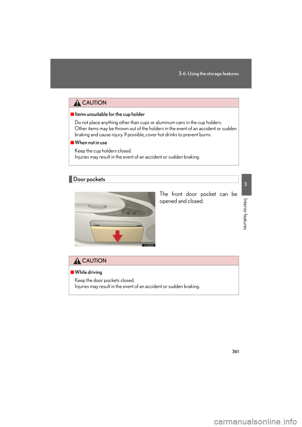 Lexus GS450h 2008  Using other driving systems / LEXUS 2008 GS450H OWNERS MANUAL (OM30A96U) 361
3-6. Using the storage features
3
Interior features
GS_HV_U
December 12, 2007 3:50 pm
Door pocketsThe front door pocket can be 
opened and closed.
CAUTION
■Items unsuitable for the cup holder
Do