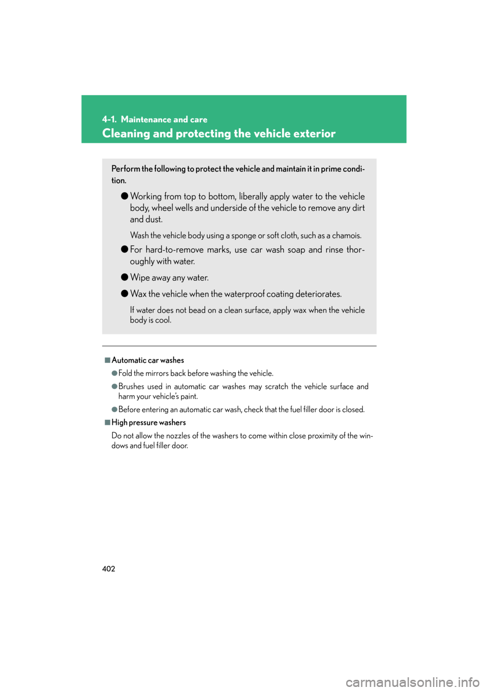 Lexus GS450h 2008  Using other driving systems / LEXUS 2008 GS450H OWNERS MANUAL (OM30A96U) 402
GS_HV_U
May 13, 2008 3:19 pm
4-1. Maintenance and care
Cleaning and protecting the vehicle exterior
■Automatic car washes
●Fold the mirrors back before washing the vehicle.
●Brushes used in 