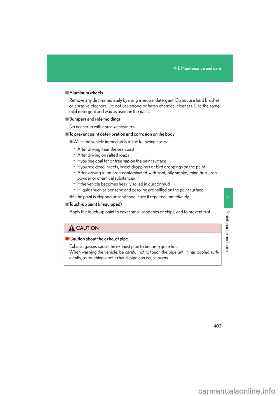 Lexus GS450h 2008  Using other driving systems / LEXUS 2008 GS450H OWNERS MANUAL (OM30A96U) 403
4-1. Maintenance and care
4
Maintenance and care
GS_HV_U
May 13, 2008 3:19 pm
■Aluminum wheels
Remove any dirt immediately by using a neutral detergent. Do not use hard brushes 
or abrasive clea