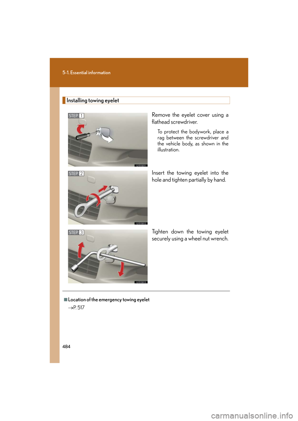 Lexus GS450h 2008 Using other driving systems / LEXUS 2008 GS450H OWNERS MANUAL (OM30A96U) 484
5-1. Essential information
GS_HV_U
December 12, 2007 3:50 pm
Installing towing eyeletRemove the eyelet cover using a
flathead screwdriver.
To protect the bodywork, place a
rag between the screw Lexus GS450h 2008 Using other driving systems / LEXUS 2008 GS450H OWNERS MANUAL (OM30A96U) 484
5-1. Essential information
GS_HV_U
December 12, 2007 3:50 pm
Installing towing eyeletRemove the eyelet cover using a
flathead screwdriver.
To protect the bodywork, place a
rag between the screw