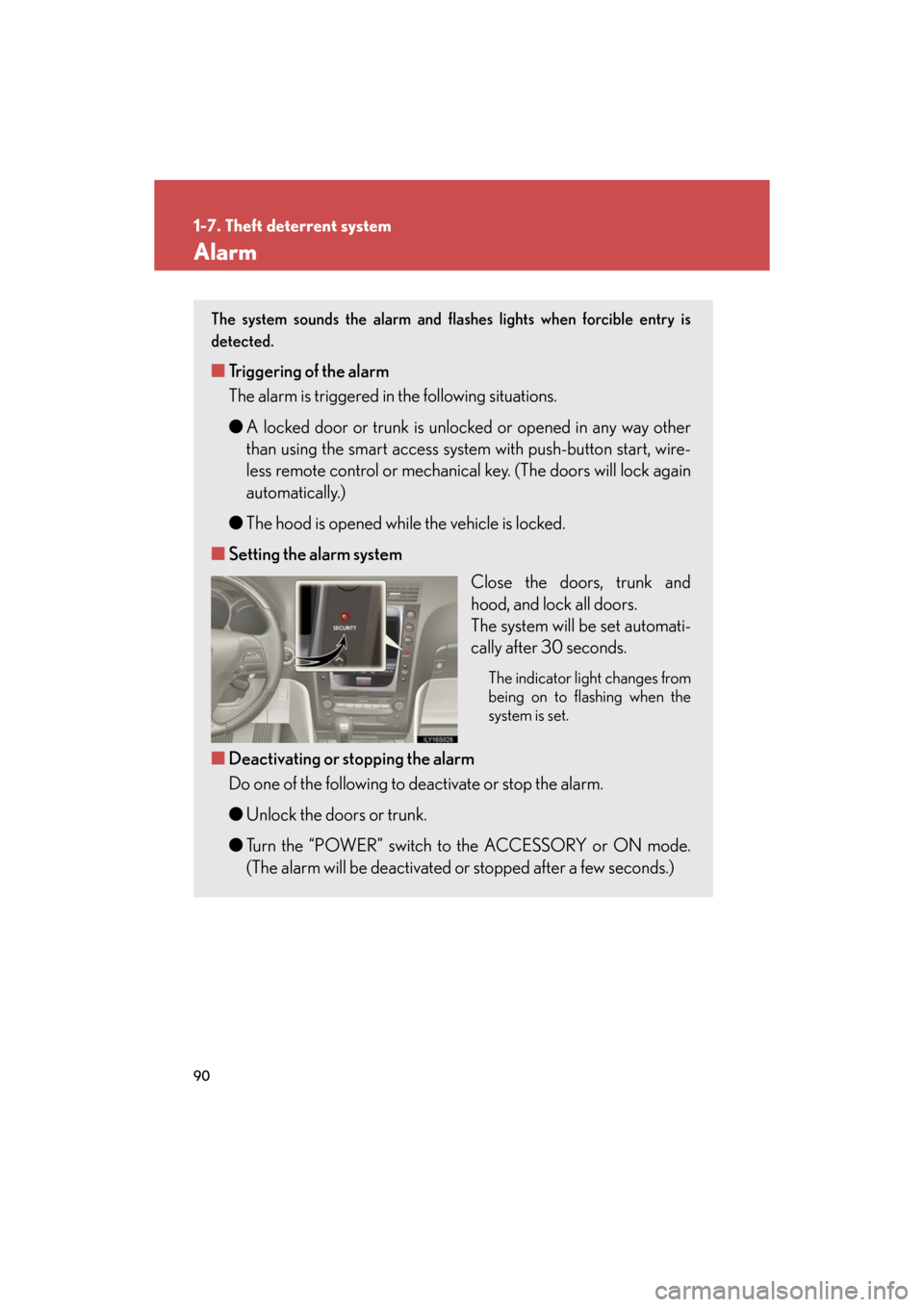 Lexus GS450h 2008  Using other driving systems / LEXUS 2008 GS450H OWNERS MANUAL (OM30A96U) 90
1-7. Theft deterrent system
GS_HV_U
December 12, 2007 3:30 pm
Alarm
The system sounds the alarm and flashes lights when forcible entry is 
detected.
■Triggering of the alarm
The alarm is triggere