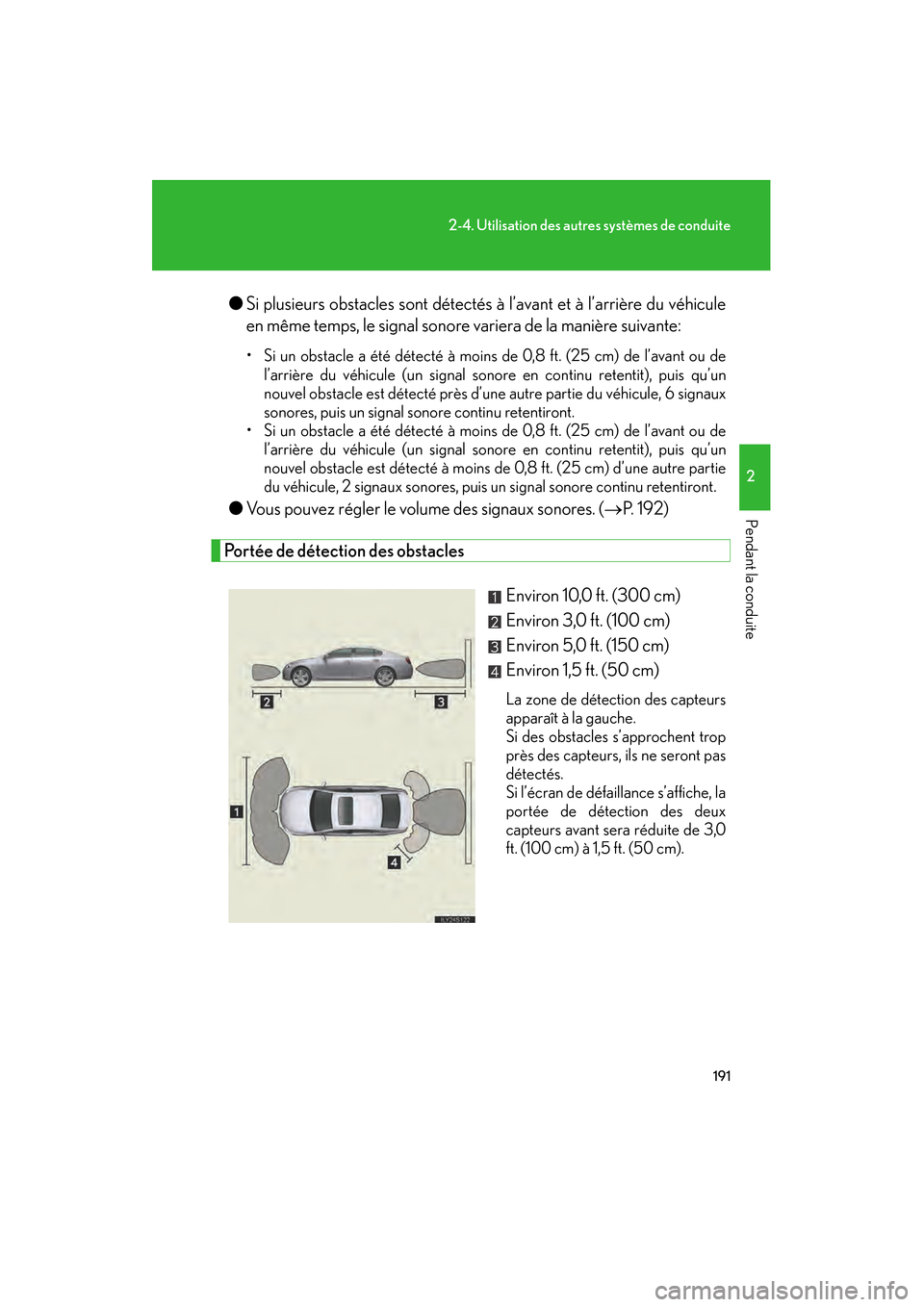 Lexus GS450h 2008  Manuel du propriétaire (in French) 191
2-4. Utilisation des autres systèmes de conduite
2
Pendant la conduite
GS_HV_D
November 27, 2009 11:16 am
●Si plusieurs obstacles sont détectés à l’avant et à l’arrière du véhicule
en