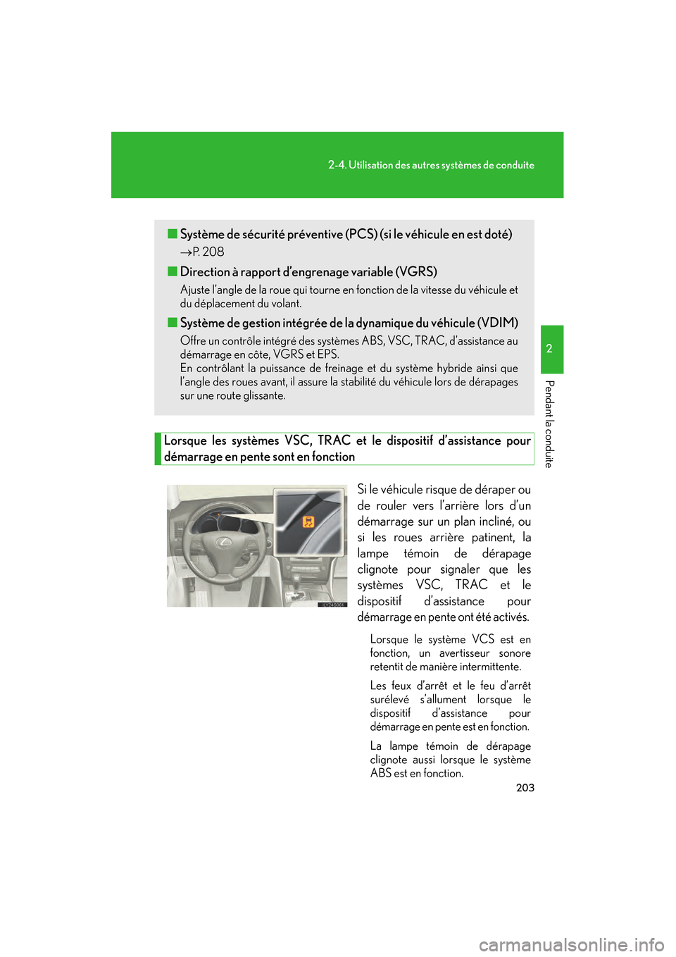 Lexus GS450h 2008  Manuel du propriétaire (in French) 203
2-4. Utilisation des autres systèmes de conduite
2
Pendant la conduite
GS_HV_D
November 27, 2009 11:16 am
Lorsque les systèmes VSC, TRAC et le dispositif d’assistance pour
démarrage en pente 