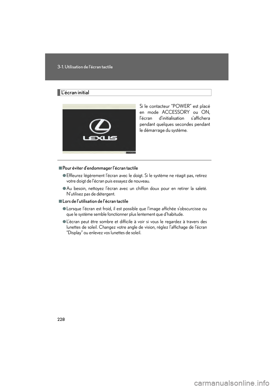 Lexus GS450h 2008  Manuel du propriétaire (in French) 228
3-1. Utilisation de l’écran tactile
GS_HV_D
November 27, 2009 11:16 am
L’écran initial
Si le contacteur “POWER” est placé
en mode ACCESSORY ou ON,
l’écran d’initialisation s’affi